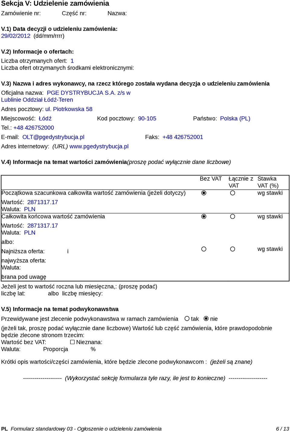 3) Nazwa i adres wykonawcy, na rzecz którego została wydana decyzja o udzieleniu zamówienia Oficjalna nazwa: PGE DYSTRYBUCJA S.A. z/s w Lublinie Oddział Łódź-Teren Adres pocztowy: ul.