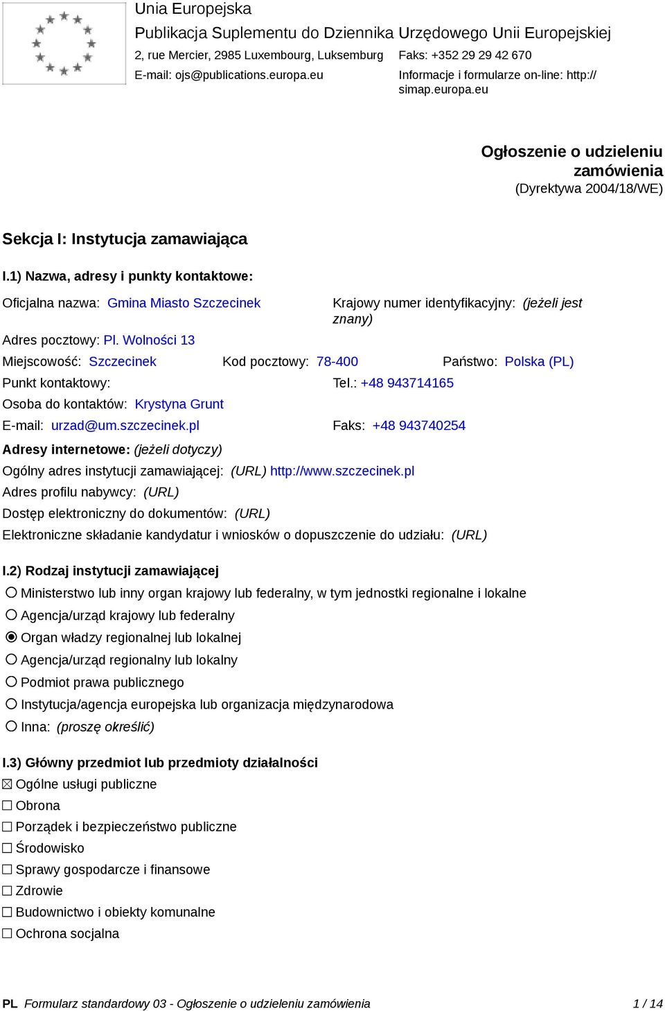 1) Nazwa, adresy i punkty kontaktowe: Oficjalna nazwa: Gmina Miasto Szczecinek Adres pocztowy: Pl. Wolności 13 znany) Punkt kontaktowy: Tel.