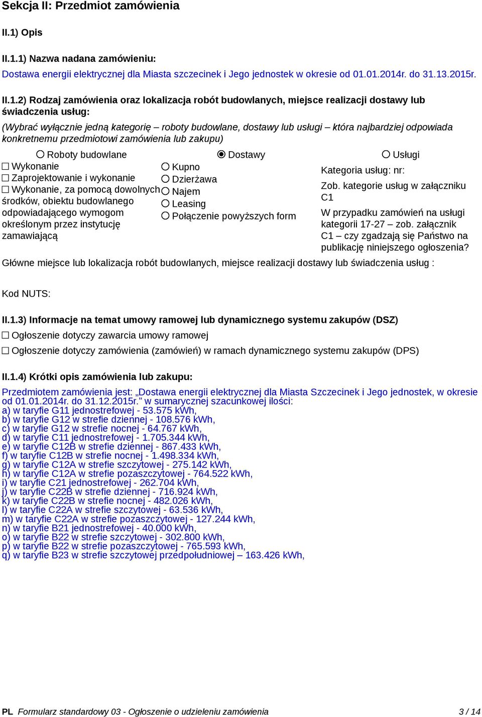 1) Nazwa nadana zamówieniu: Dostawa energii elektrycznej dla Miasta szczecinek i Jego jednostek w okresie od 01.01.2014r. do 31.13.2015r. II.1.2) Rodzaj zamówienia oraz lokalizacja robót budowlanych,