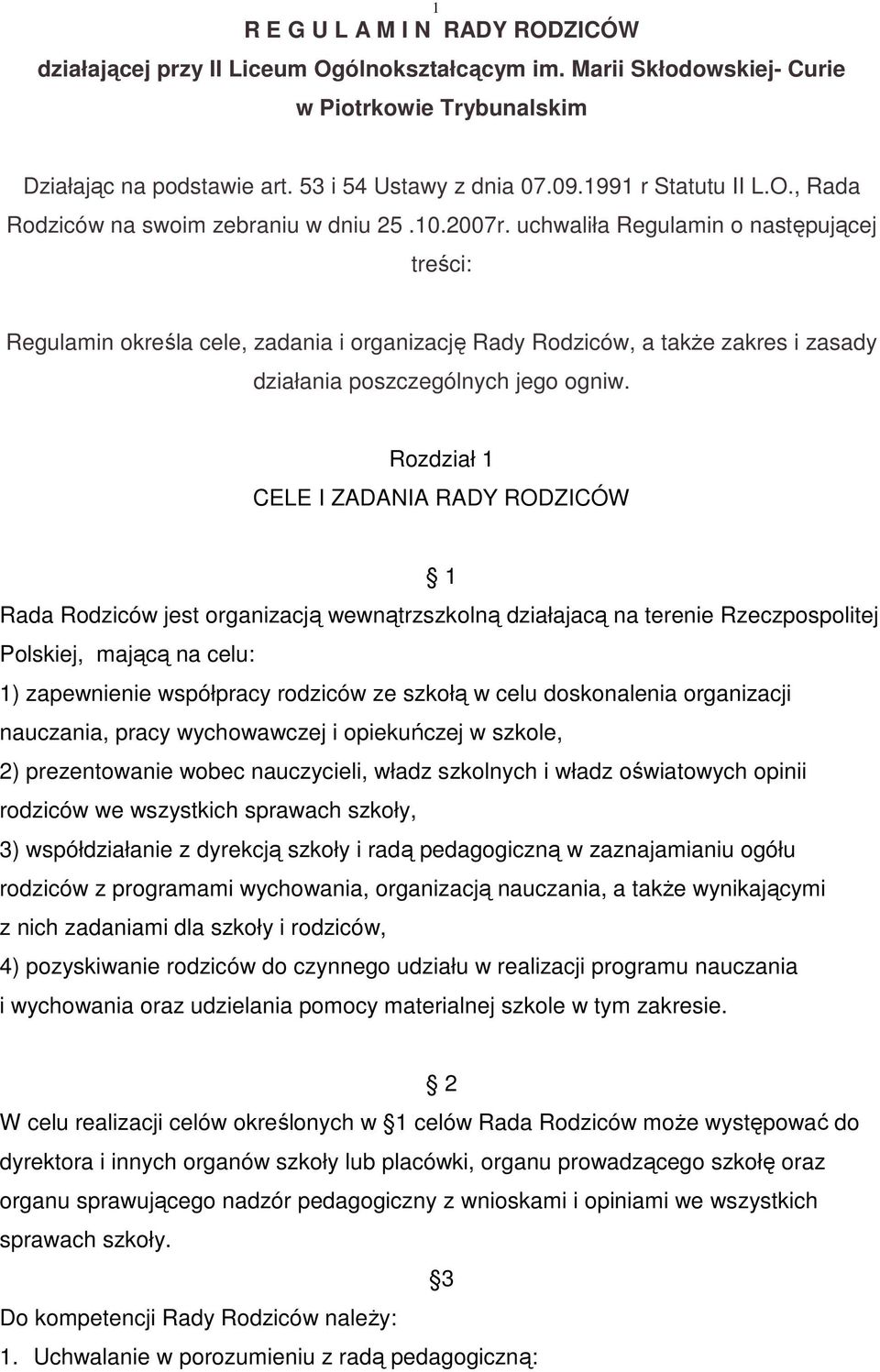 uchwaliła Regulamin o następującej treści: Regulamin określa cele, zadania i organizację Rady Rodziców, a takŝe zakres i zasady działania poszczególnych jego ogniw.