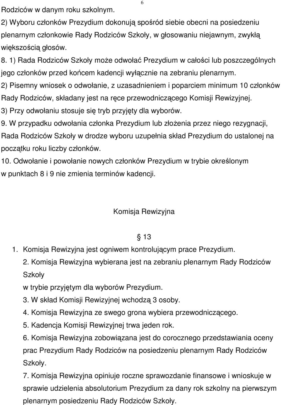 1) Rada Rodziców Szkoły moŝe odwołać Prezydium w całości lub poszczególnych jego członków przed końcem kadencji wyłącznie na zebraniu plenarnym.