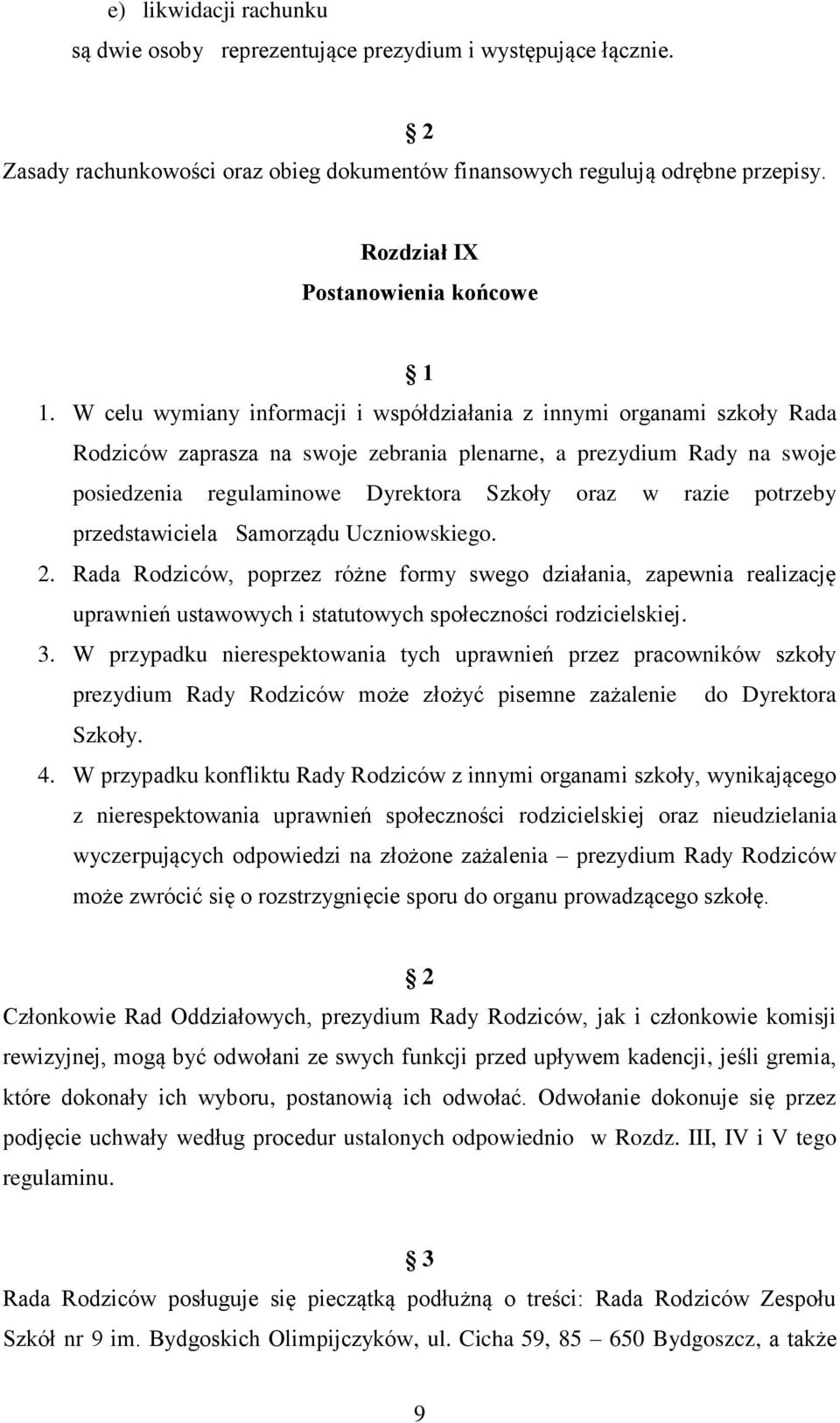 W celu wymiany informacji i współdziałania z innymi organami szkoły Rada Rodziców zaprasza na swoje zebrania plenarne, a prezydium Rady na swoje posiedzenia regulaminowe Dyrektora Szkoły oraz w razie