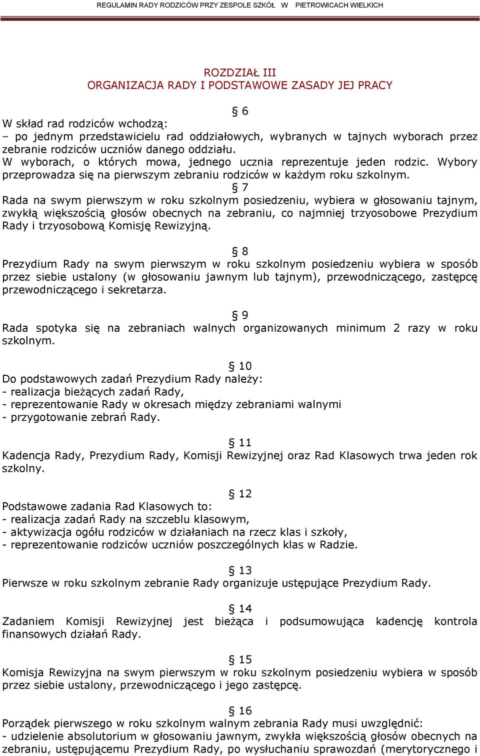 7 Rada na swym pierwszym w roku szkolnym posiedzeniu, wybiera w głosowaniu tajnym, zwykłą większością głosów obecnych na zebraniu, co najmniej trzyosobowe Prezydium Rady i trzyosobową Komisję