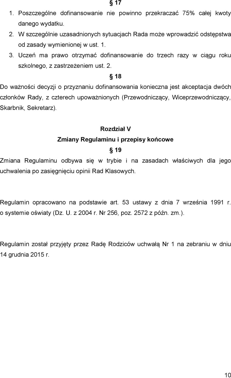 18 Do ważności decyzji o przyznaniu dofinansowania konieczna jest akceptacja dwóch członków Rady, z czterech upoważnionych (Przewodniczący, Wiceprzewodniczący, Skarbnik, Sekretarz).