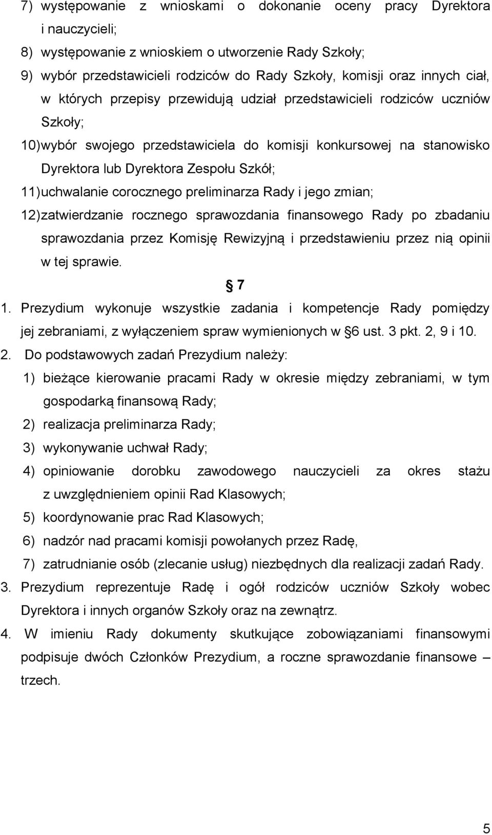 Szkół; 11) uchwalanie corocznego preliminarza Rady i jego zmian; 12) zatwierdzanie rocznego sprawozdania finansowego Rady po zbadaniu sprawozdania przez Komisję Rewizyjną i przedstawieniu przez nią