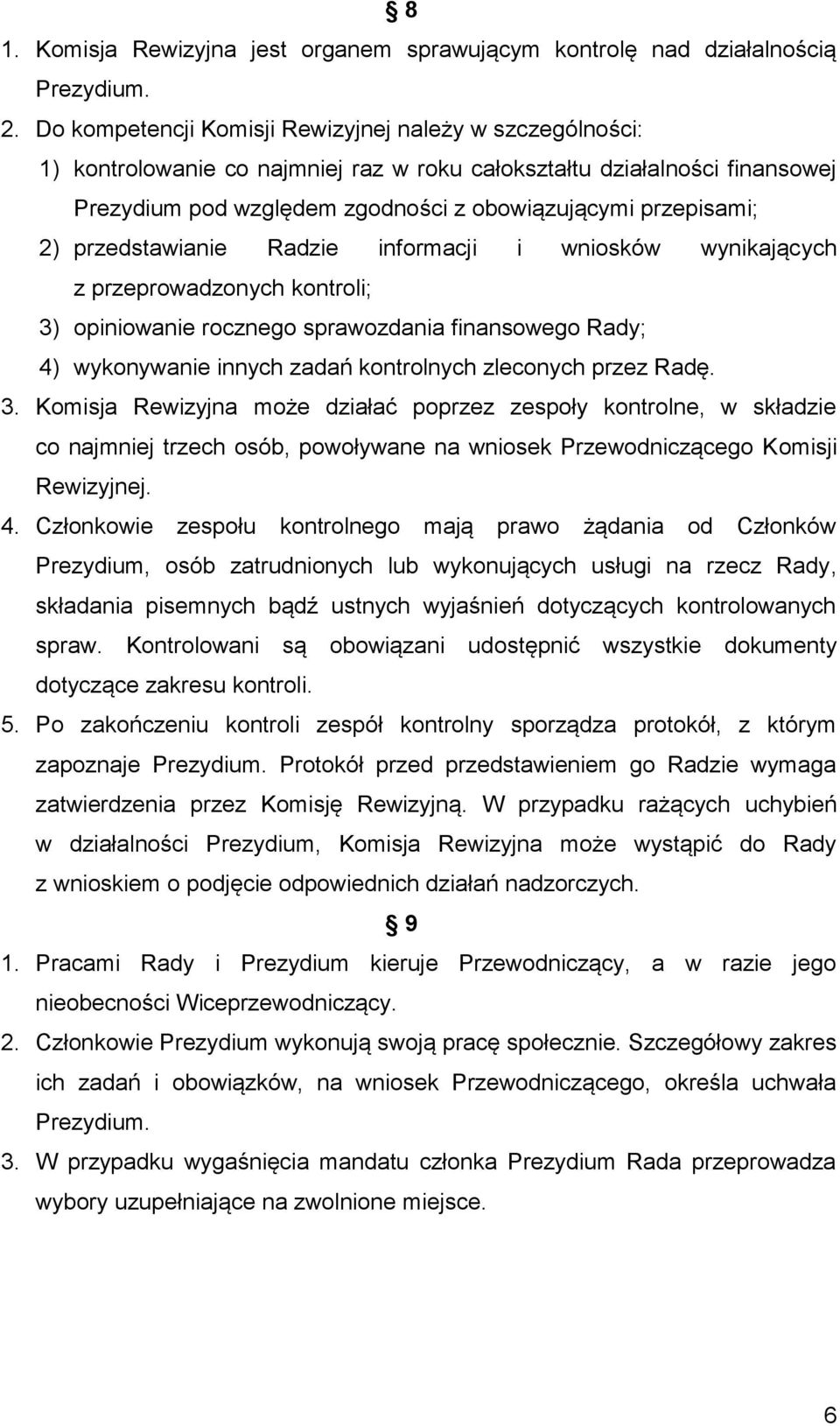 przedstawianie Radzie informacji i wniosków wynikających z przeprowadzonych kontroli; 3) opiniowanie rocznego sprawozdania finansowego Rady; 4) wykonywanie innych zadań kontrolnych zleconych przez