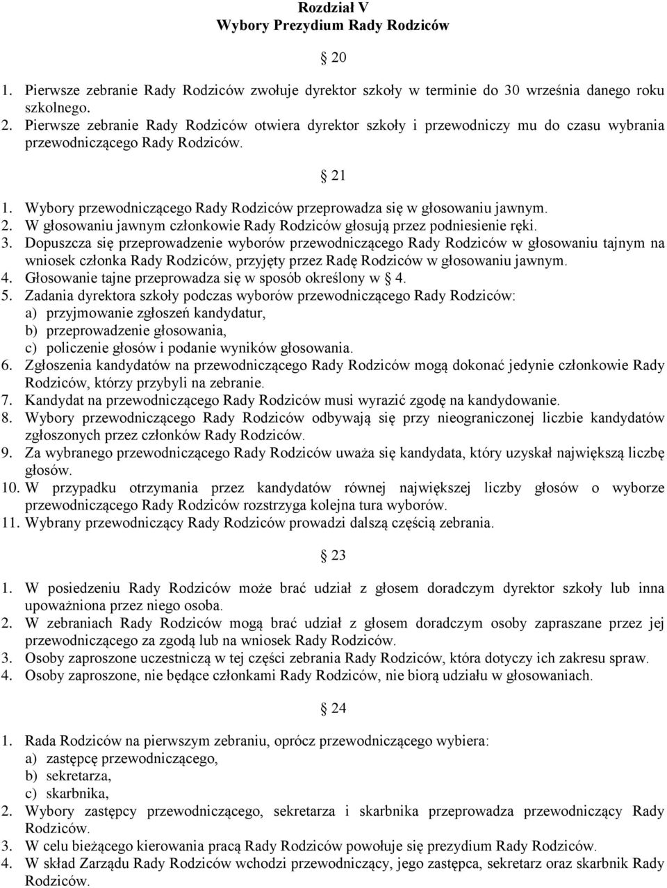 Dopuszcza się przeprowadzenie wyborów przewodniczącego Rady Rodziców w głosowaniu tajnym na wniosek członka Rady Rodziców, przyjęty przez Radę Rodziców w głosowaniu jawnym. 4.