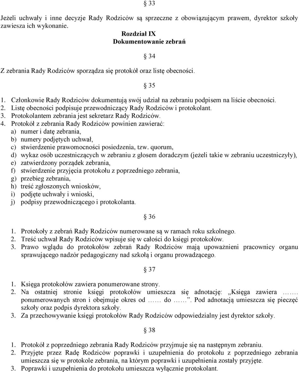 Członkowie Rady Rodziców dokumentują swój udział na zebraniu podpisem na liście obecności. 2. Listę obecności podpisuje przewodniczący Rady Rodziców i protokolant. 3.