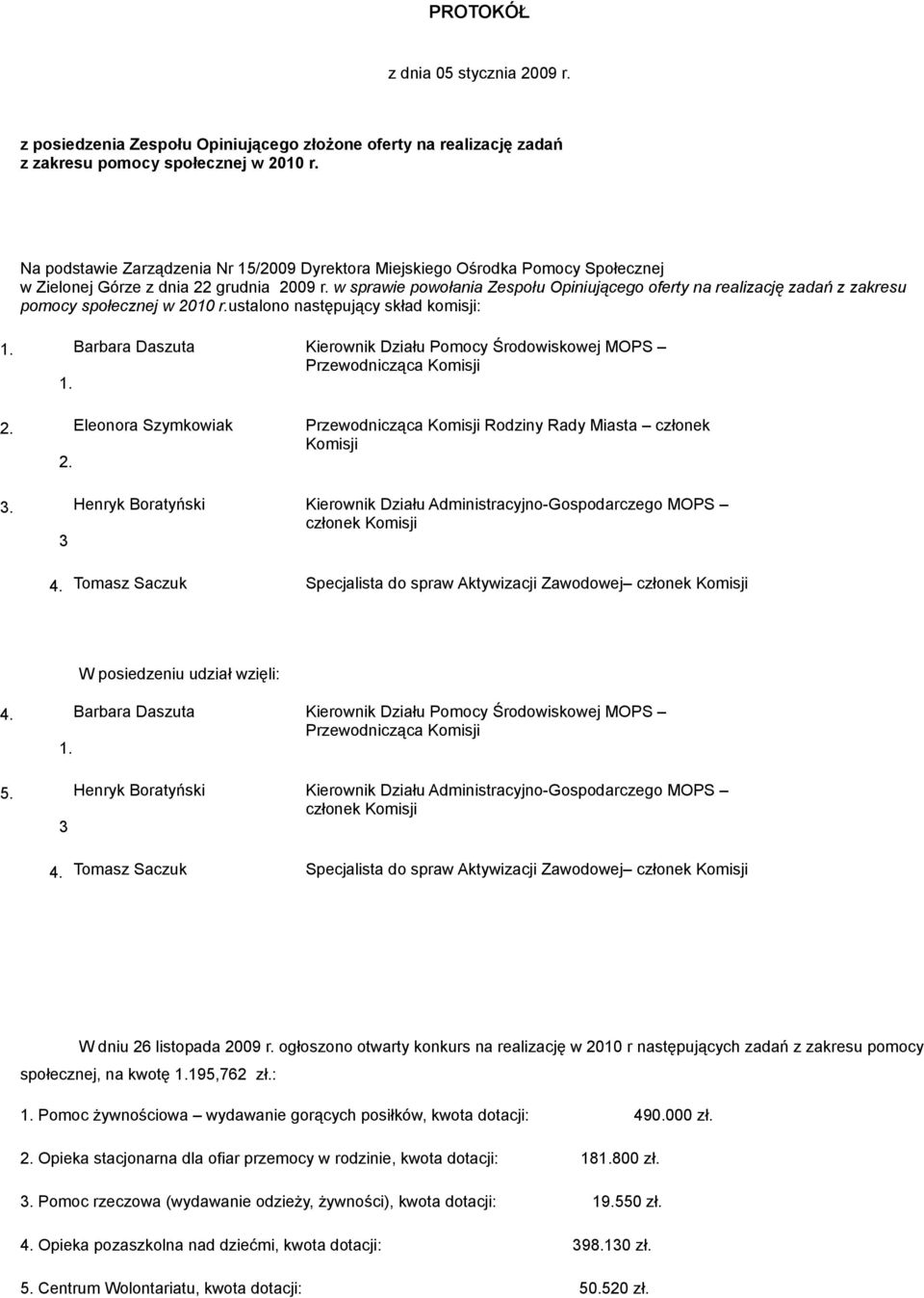 w sprawie powołania Zespołu Opiniującego oferty na realizację zadań z zakresu pomocy społecznej w 2010 r.ustalono następujący skład komisji: 1.