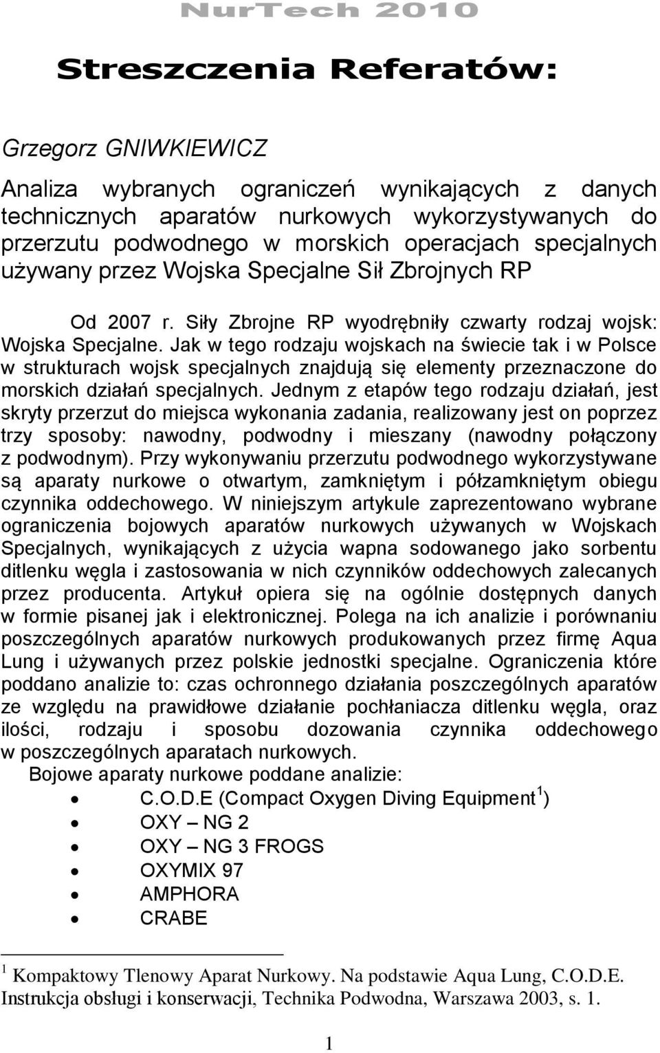 Jak w tego rodzaju wojskach na świecie tak i w Polsce w strukturach wojsk specjalnych znajdują się elementy przeznaczone do morskich działań specjalnych.