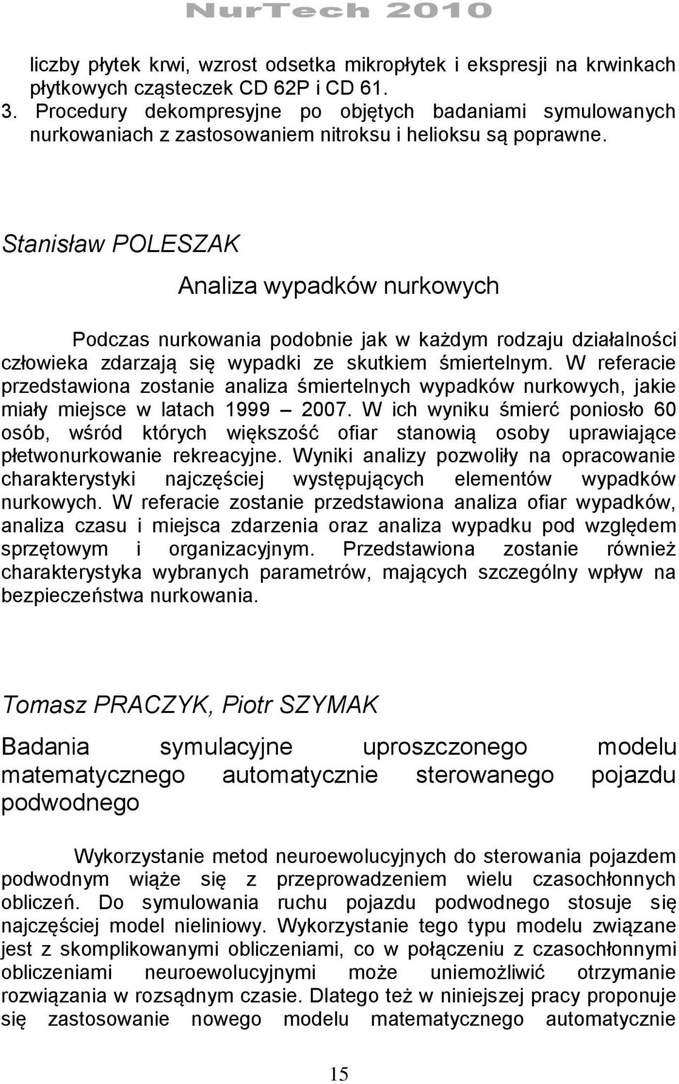 Stanisław POLESZAK Analiza wypadków nurkowych Podczas nurkowania podobnie jak w każdym rodzaju działalności człowieka zdarzają się wypadki ze skutkiem śmiertelnym.