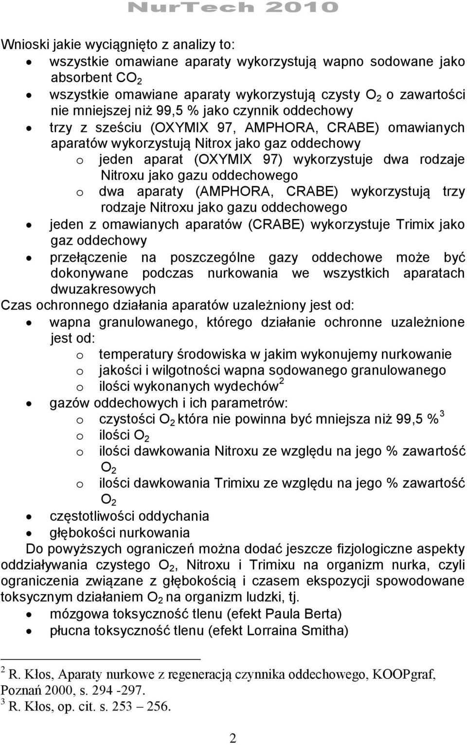 gazu oddechowego o dwa aparaty (AMPHORA, CRABE) wykorzystują trzy rodzaje Nitroxu jako gazu oddechowego jeden z omawianych aparatów (CRABE) wykorzystuje Trimix jako gaz oddechowy przełączenie na