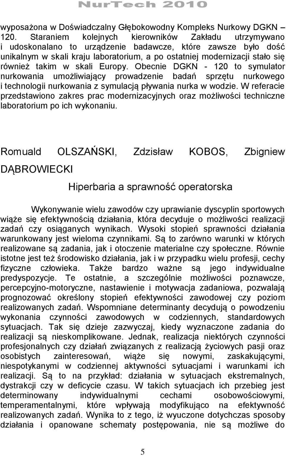 takim w skali Europy. Obecnie DGKN - 120 to symulator nurkowania umożliwiający prowadzenie badań sprzętu nurkowego i technologii nurkowania z symulacją pływania nurka w wodzie.