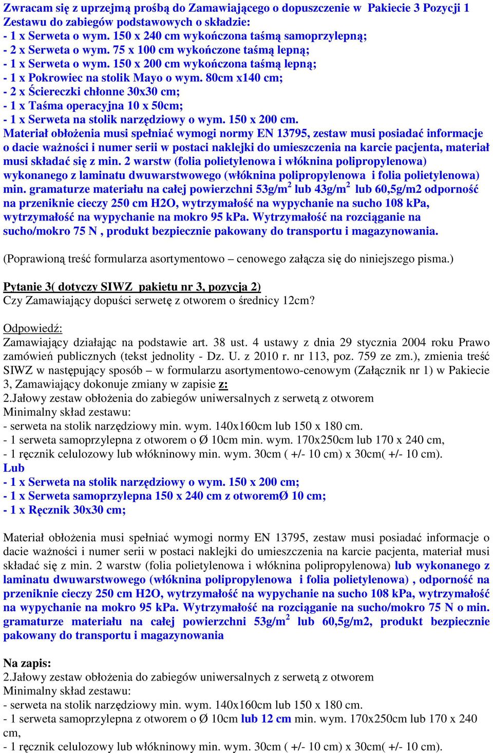 80cm x140 cm; - 2 x Ściereczki chłonne 30x30 cm; - 1 x Taśma operacyjna 10 x 50cm; - 1 x Serweta na stolik narzędziowy o wym. 150 x 200 cm.