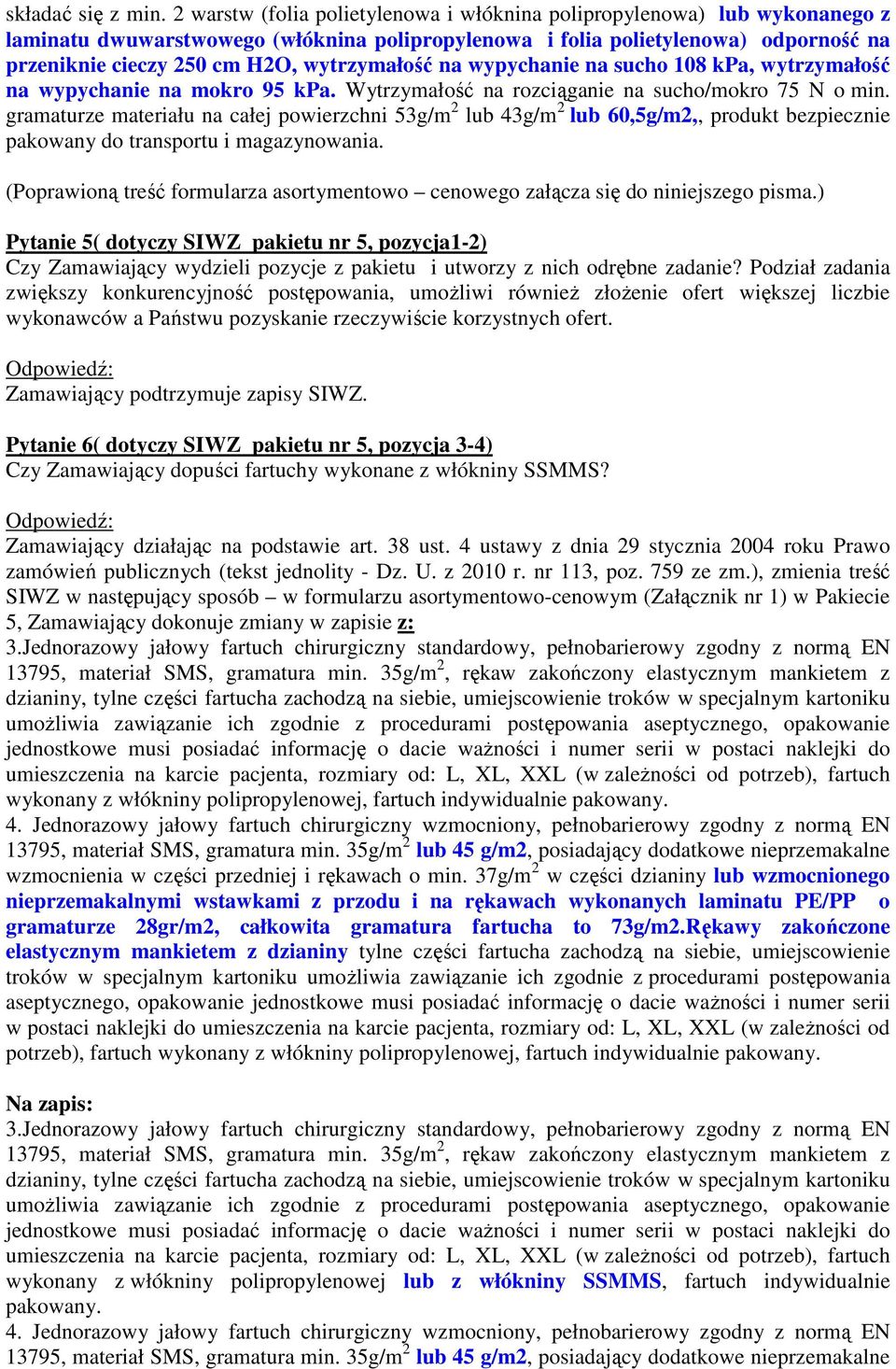 wytrzymałość na wypychanie na sucho 108 kpa, wytrzymałość na wypychanie na mokro 95 kpa. Wytrzymałość na rozciąganie na sucho/mokro 75 N o min.