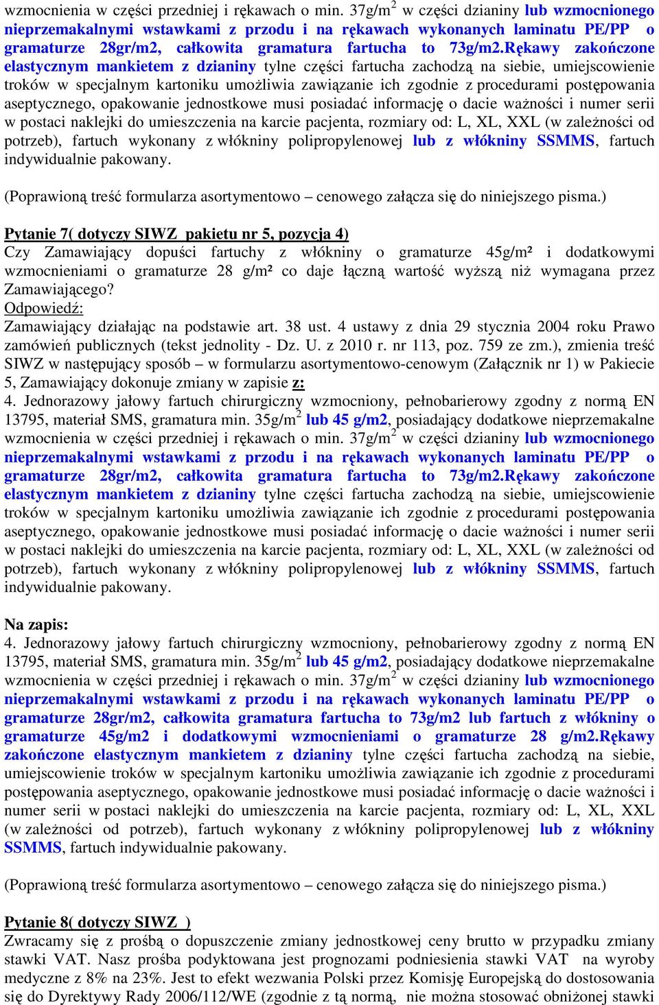 Rękawy zakończone elastycznym mankietem z dzianiny tylne części fartucha zachodzą na siebie, umiejscowienie troków w specjalnym kartoniku umożliwia zawiązanie ich zgodnie z procedurami postępowania