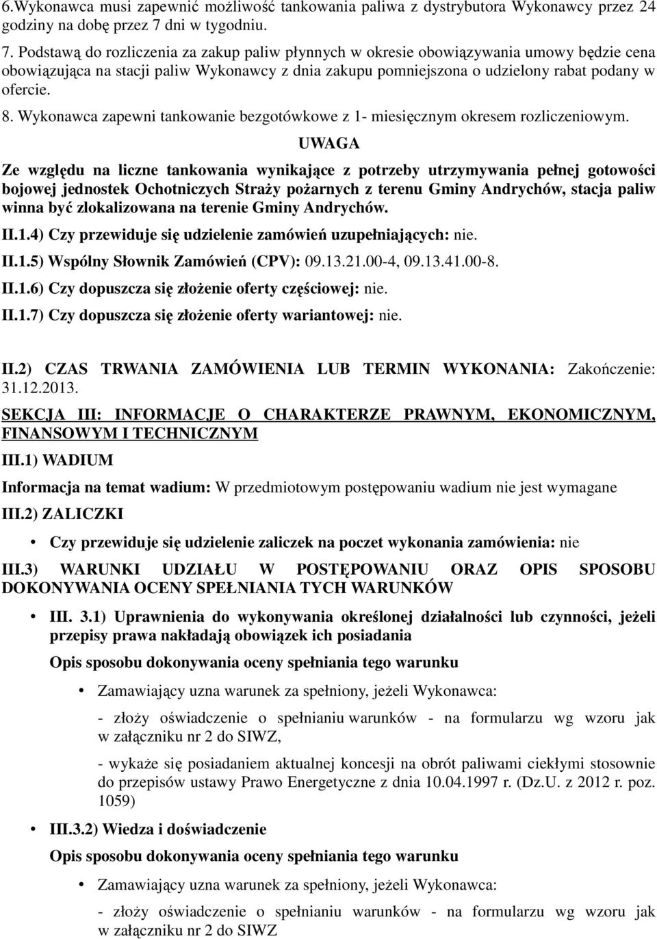 Podstawą do rozliczenia za zakup paliw płynnych w okresie obowiązywania umowy będzie cena obowiązująca na stacji paliw Wykonawcy z dnia zakupu pomniejszona o udzielony rabat podany w ofercie. 8.