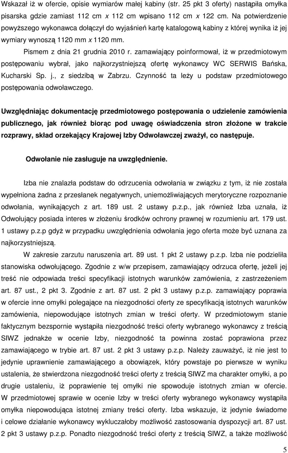 zamawiający poinformował, iŝ w przedmiotowym postępowaniu wybrał, jako najkorzystniejszą ofertę wykonawcy WC SERWIS Bańska, Kucharski Sp. j., z siedzibą w Zabrzu.