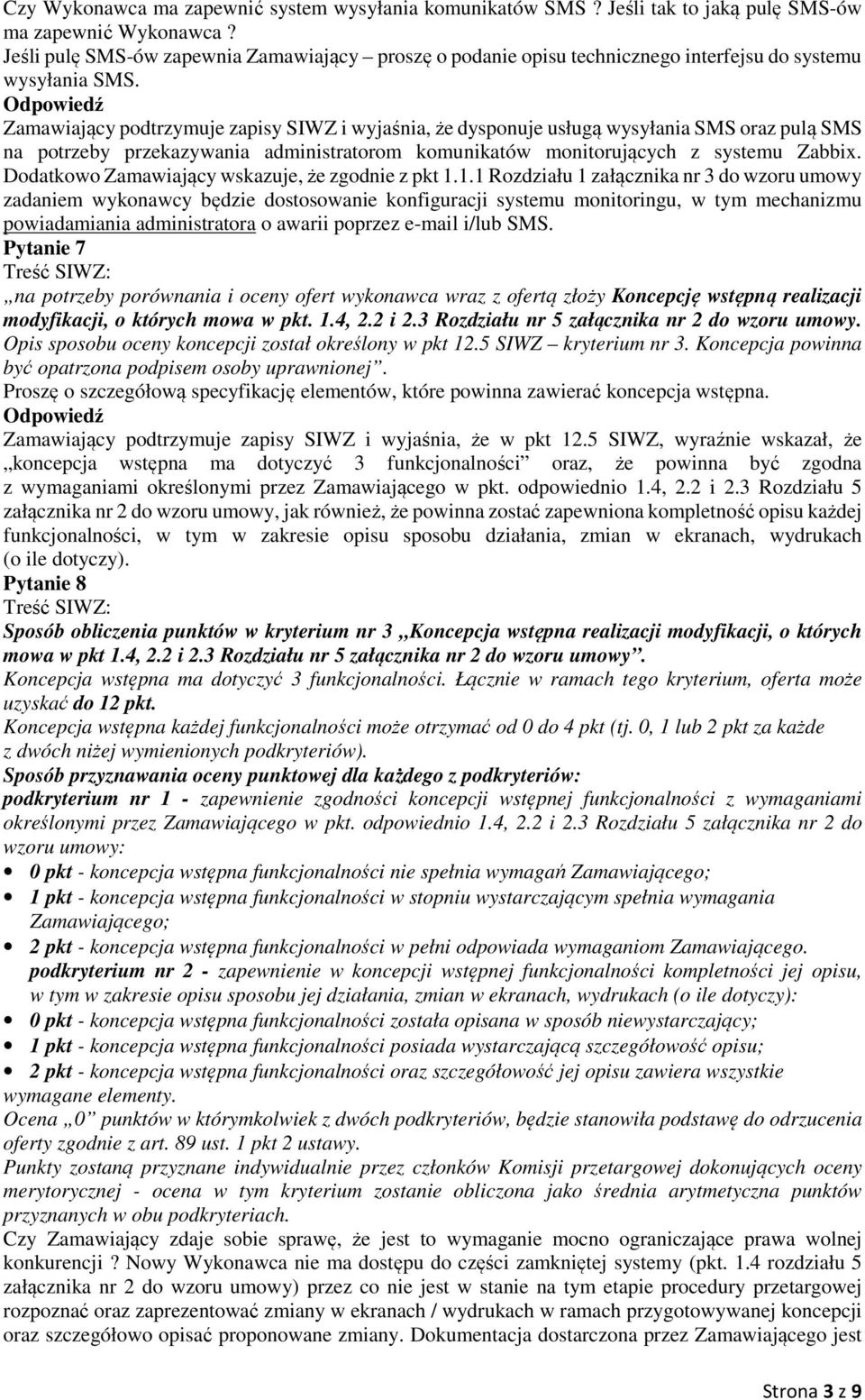 Zamawiający podtrzymuje zapisy SIWZ i wyjaśnia, że dysponuje usługą wysyłania SMS oraz pulą SMS na potrzeby przekazywania administratorom komunikatów monitorujących z systemu Zabbix.