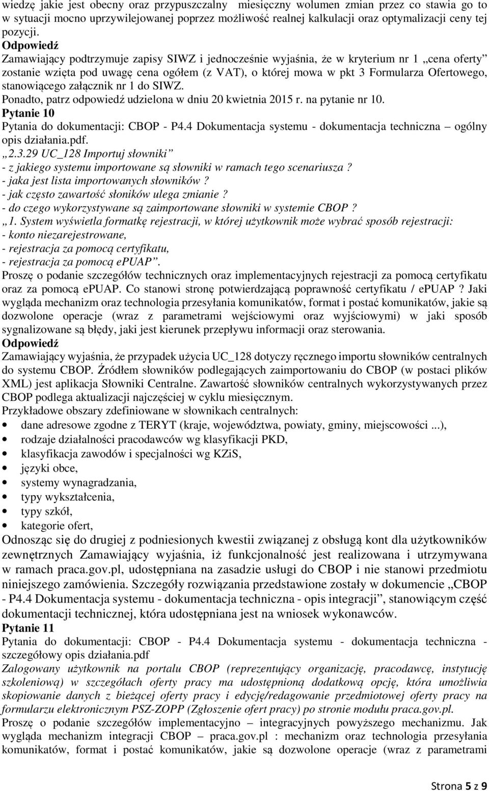 załącznik nr 1 do SIWZ. Ponadto, patrz odpowiedź udzielona w dniu 20 kwietnia 2015 r. na pytanie nr 10. Pytanie 10 Pytania do dokumentacji: CBOP - P4.