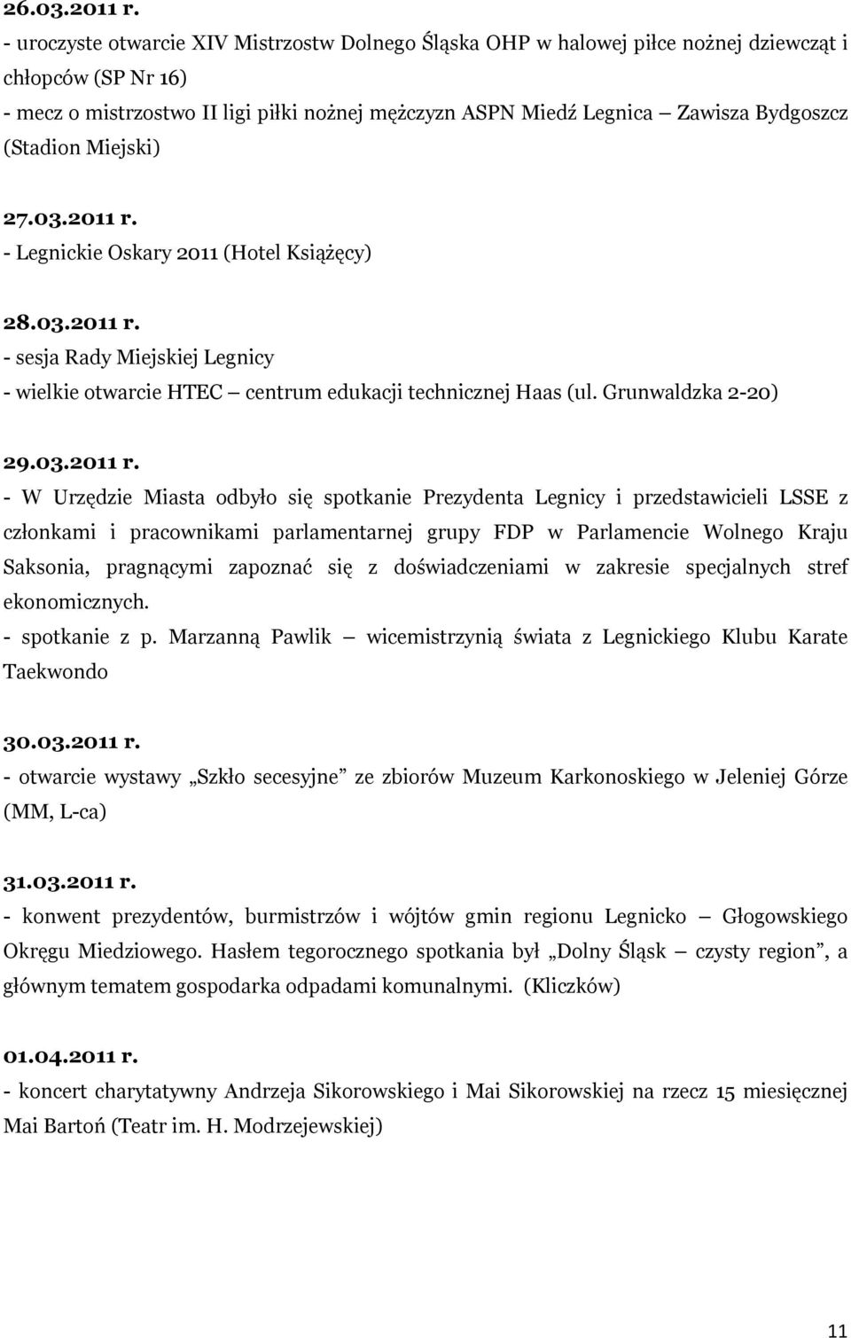 (Stadion Miejski) 27.03.2011 r. - Legnickie Oskary 2011 (Hotel Książęcy) 28.03.2011 r. - sesja Rady Miejskiej Legnicy - wielkie otwarcie HTEC centrum edukacji technicznej Haas (ul.