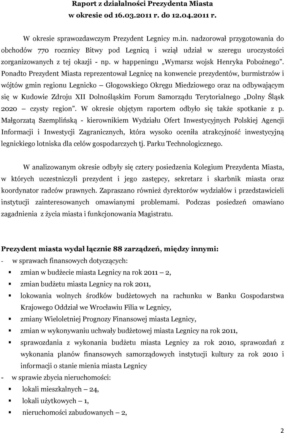 Ponadto Prezydent Miasta reprezentował Legnicę na konwencie prezydentów, burmistrzów i wójtów gmin regionu Legnicko Głogowskiego Okręgu Miedziowego oraz na odbywającym się w Kudowie Zdroju XII