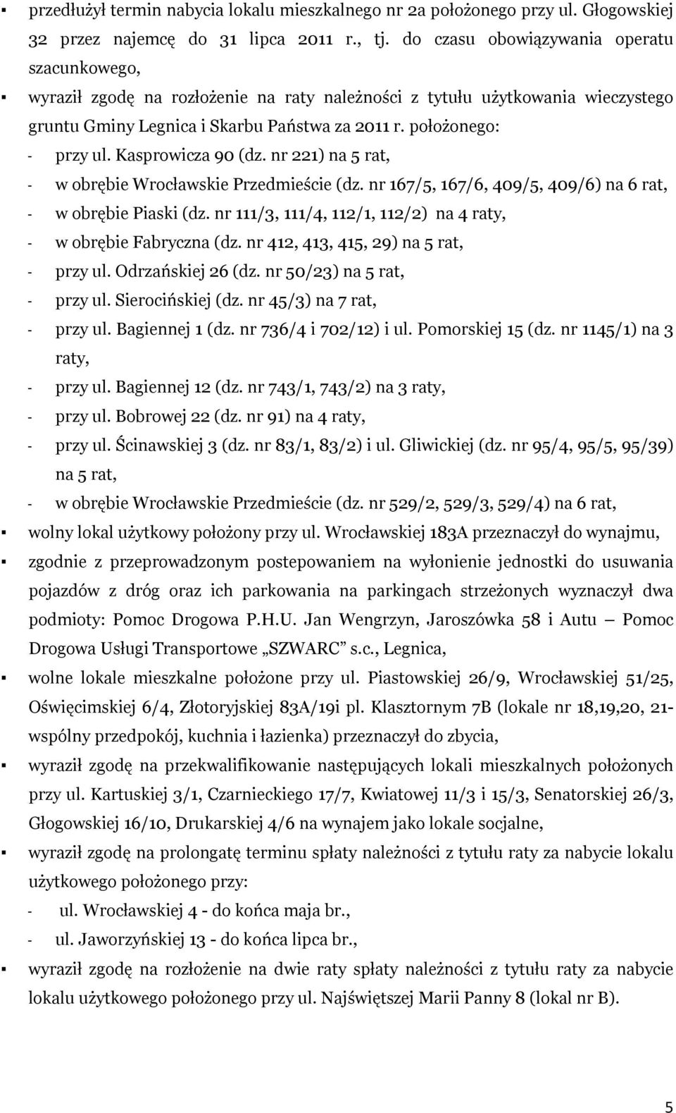 Kasprowicza 90 (dz. nr 221) na 5 rat, - w obrębie Wrocławskie Przedmieście (dz. nr 167/5, 167/6, 409/5, 409/6) na 6 rat, - w obrębie Piaski (dz.