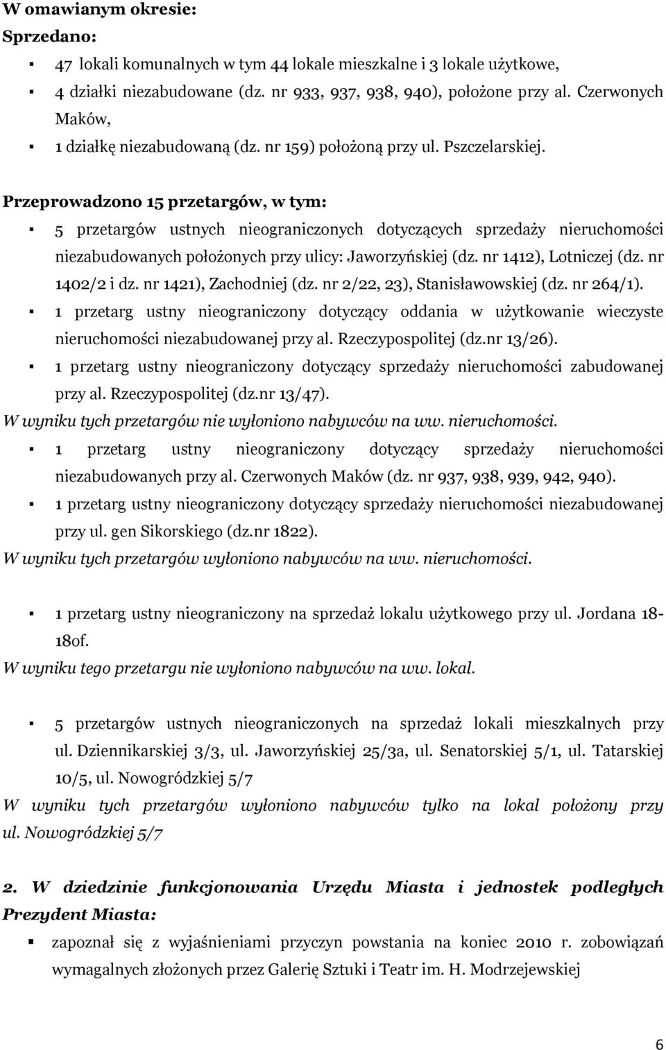 Przeprowadzono 15 przetargów, w tym: 5 przetargów ustnych nieograniczonych dotyczących sprzedaży nieruchomości niezabudowanych położonych przy ulicy: Jaworzyńskiej (dz. nr 1412), Lotniczej (dz.