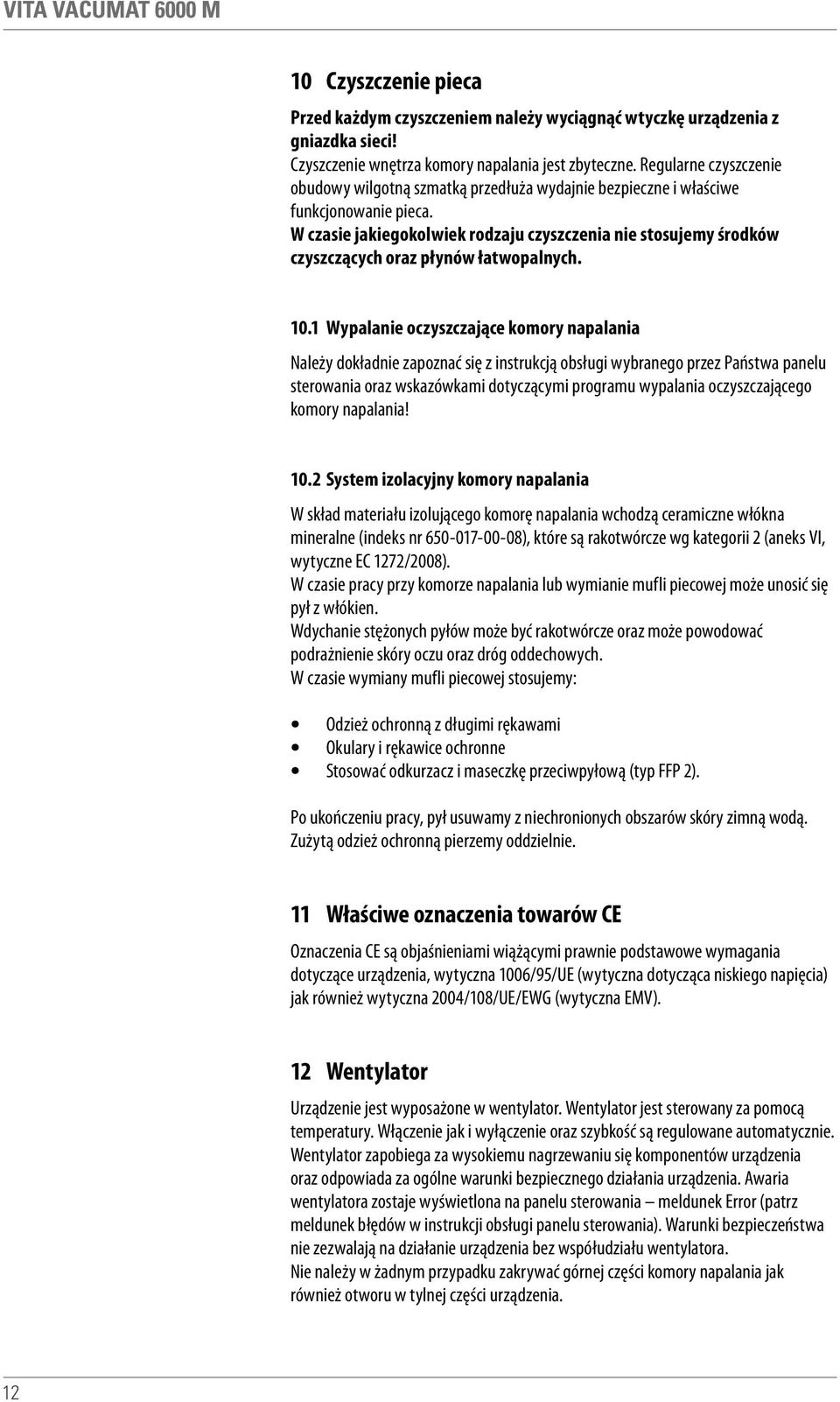 W czasie jakiegokolwiek rodzaju czyszczenia nie stosujemy środków czyszczących oraz płynów łatwopalnych. 10.