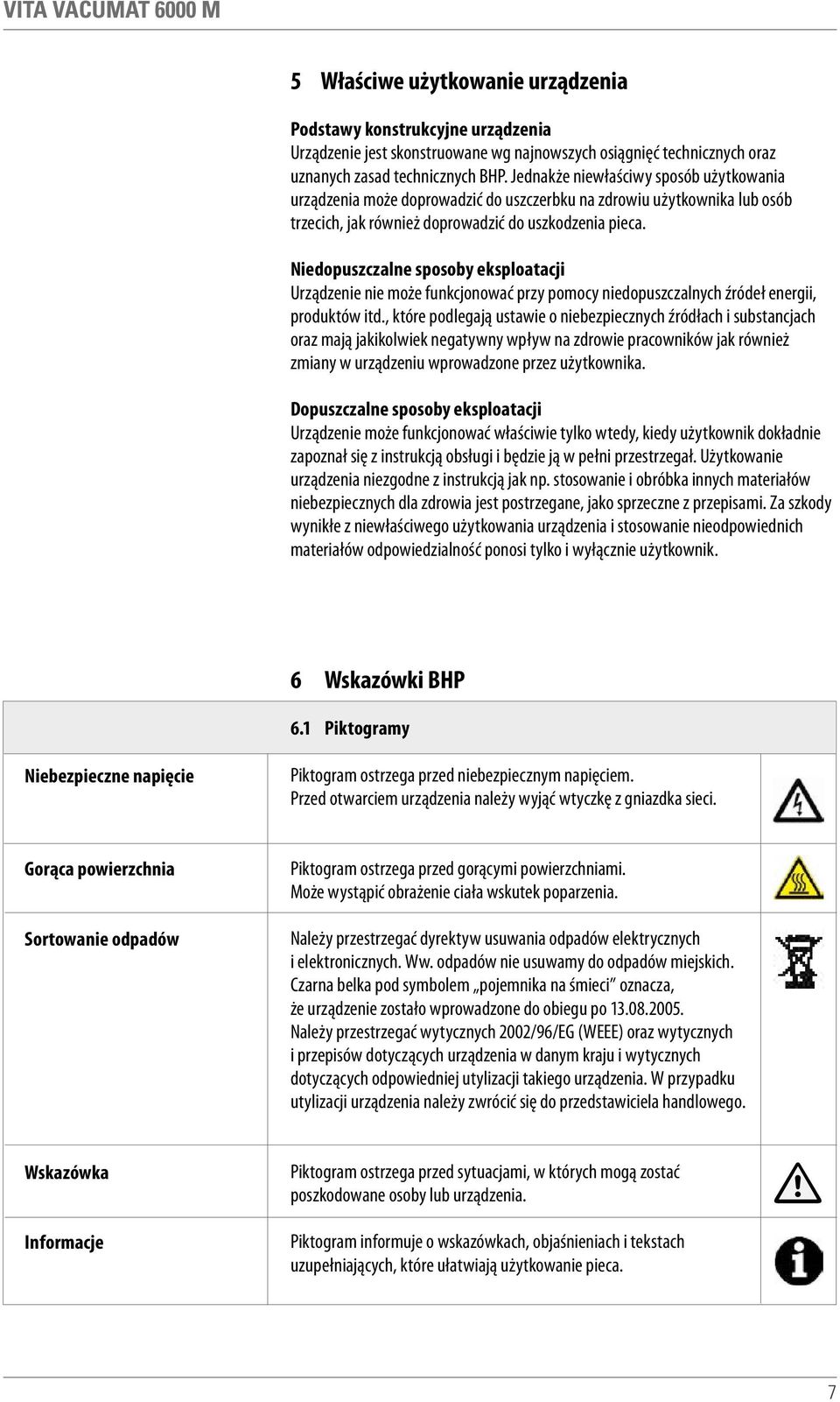 Niedopuszczalne sposoby eksploatacji Urządzenie nie może funkcjonować przy pomocy niedopuszczalnych źródeł energii, produktów itd.