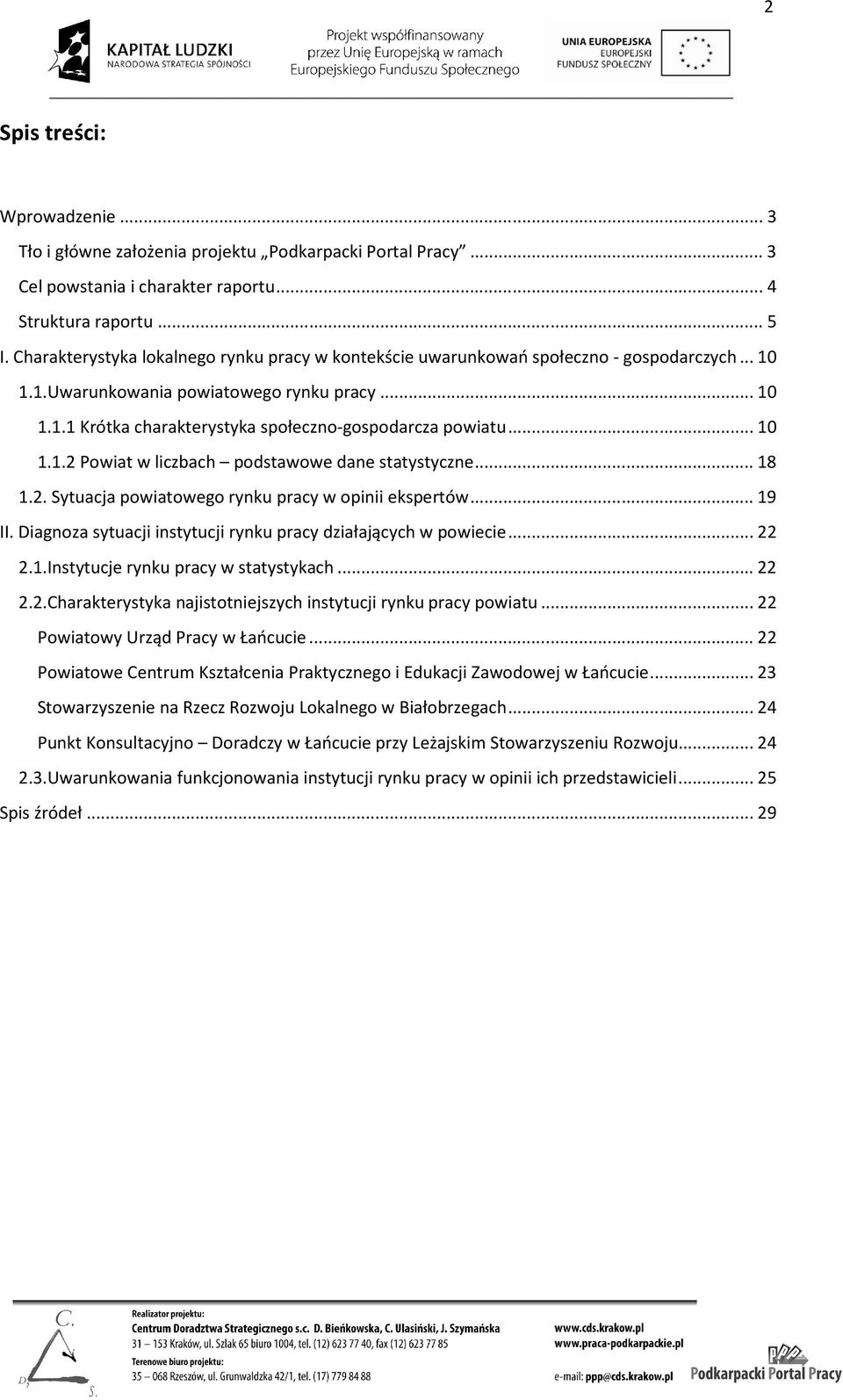 .. 10 1.1.2 Powiat w liczbach podstawowe dane statystyczne... 18 1.2. Sytuacja powiatowego rynku pracy w opinii ekspertów... 19 II. Diagnoza sytuacji instytucji rynku pracy działających w powiecie.