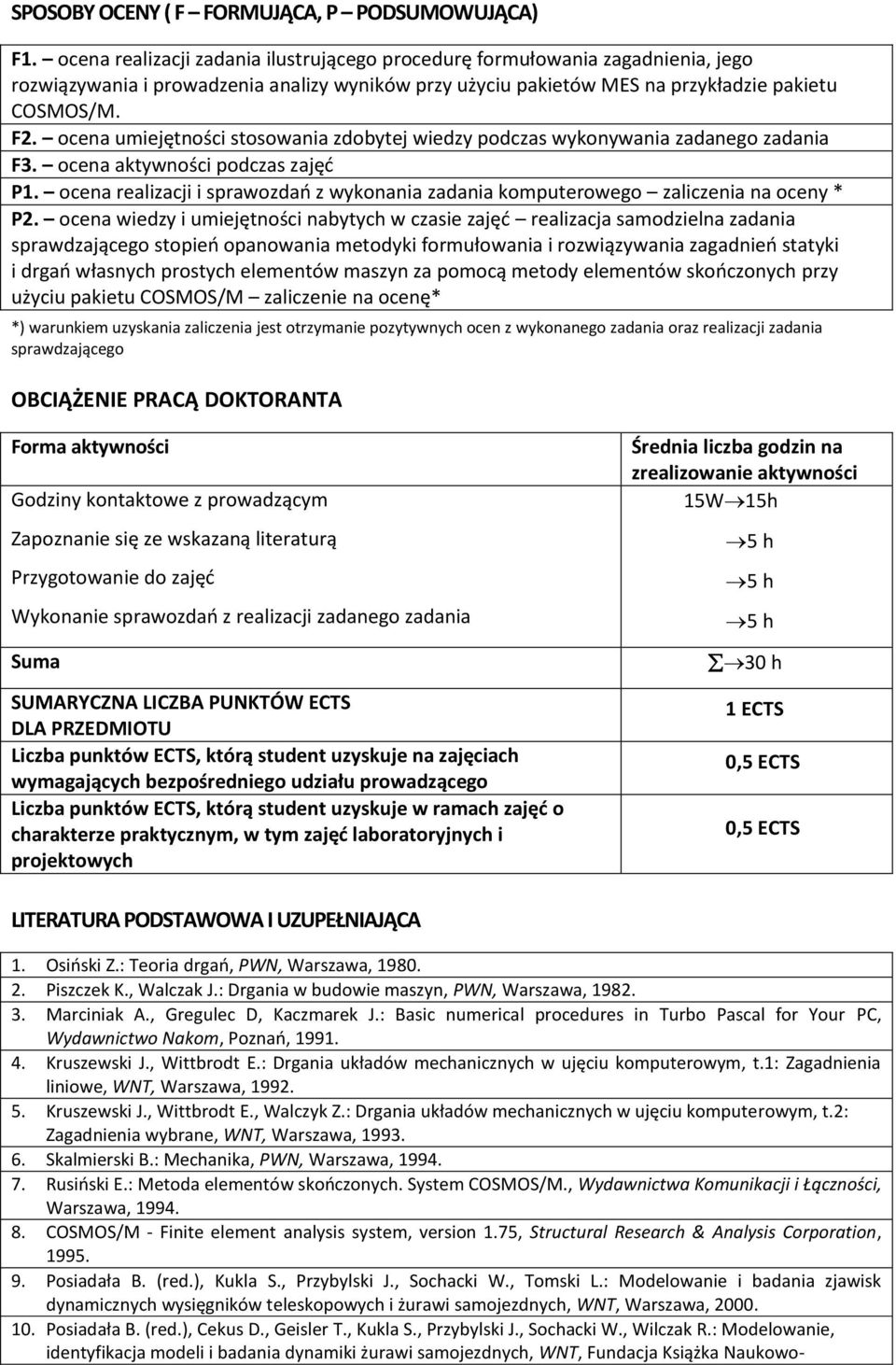 ocena umiejętności stosowania zdobytej wiedzy podczas wykonywania zadanego zadania F3. ocena aktywności podczas zajęć.