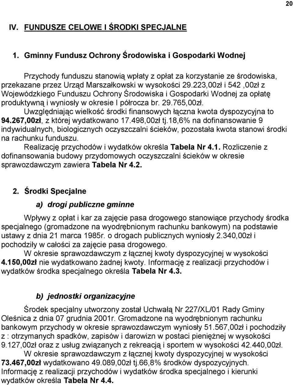 223,00zł i 542,00zł z Wojewódzkiego Funduszu Ochrony Środowiska i Gospodarki Wodnej za opłatę produktywną i wyniosły w okresie I półrocza br. 29.765,00zł.