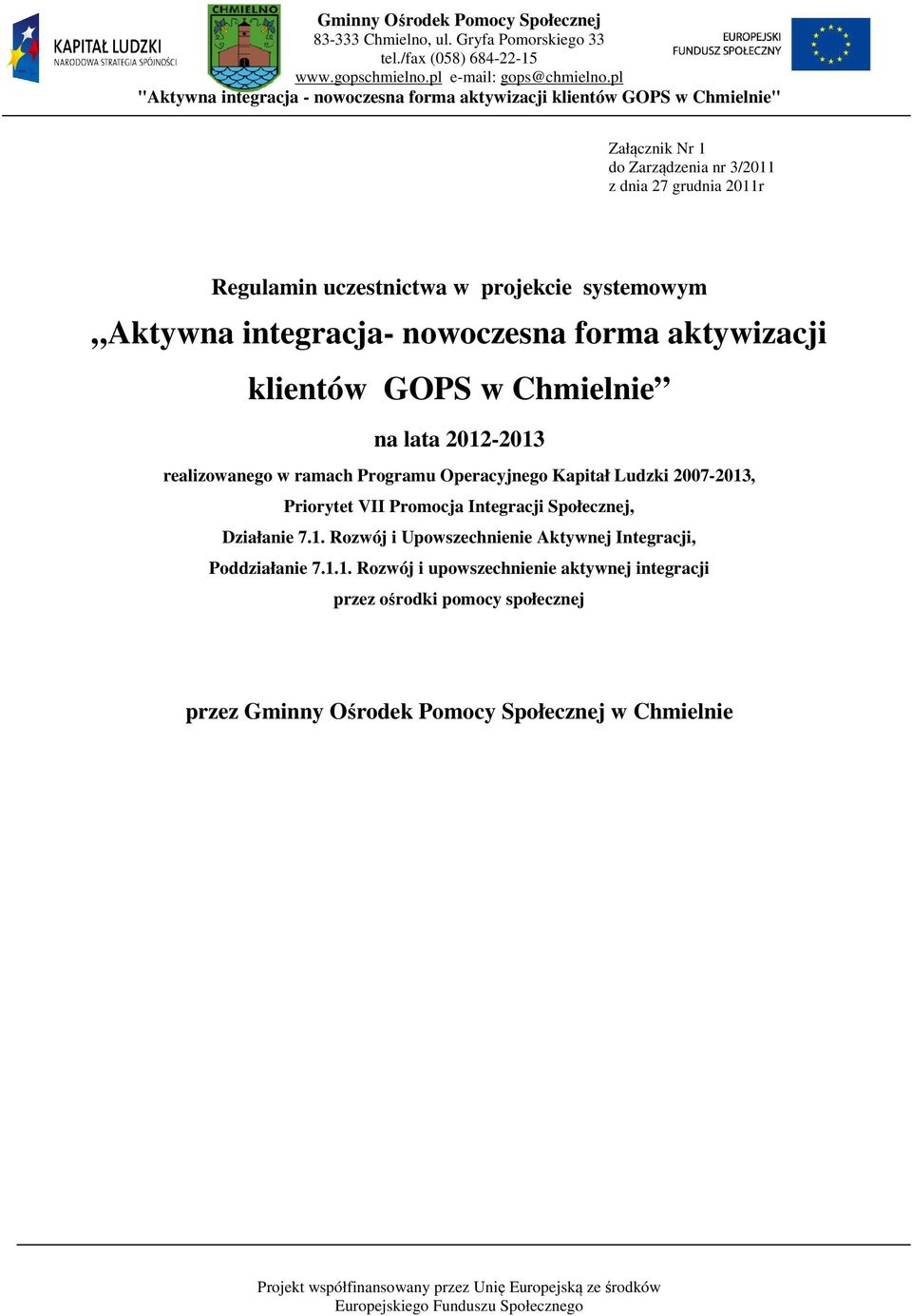 Ludzki 2007-2013, Priorytet VII Promocja Integracji Społecznej, Działanie 7.1. Rozwój i Upowszechnienie Aktywnej Integracji, Poddziałanie 7.