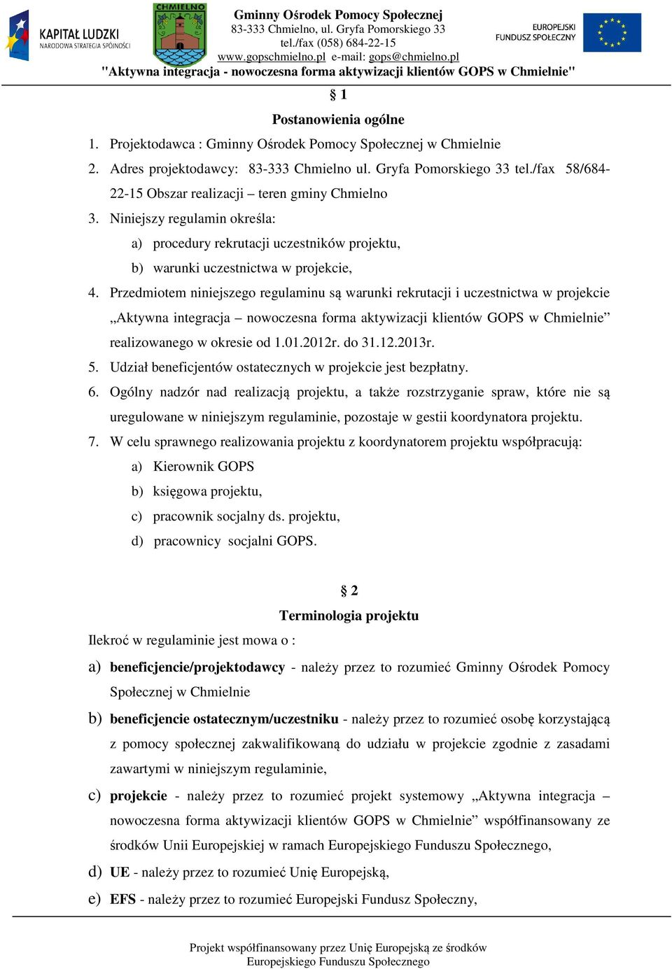 Przedmiotem niniejszego regulaminu są warunki rekrutacji i uczestnictwa w projekcie Aktywna integracja nowoczesna forma aktywizacji klientów GOPS w Chmielnie realizowanego w okresie od 1.01.2012r.