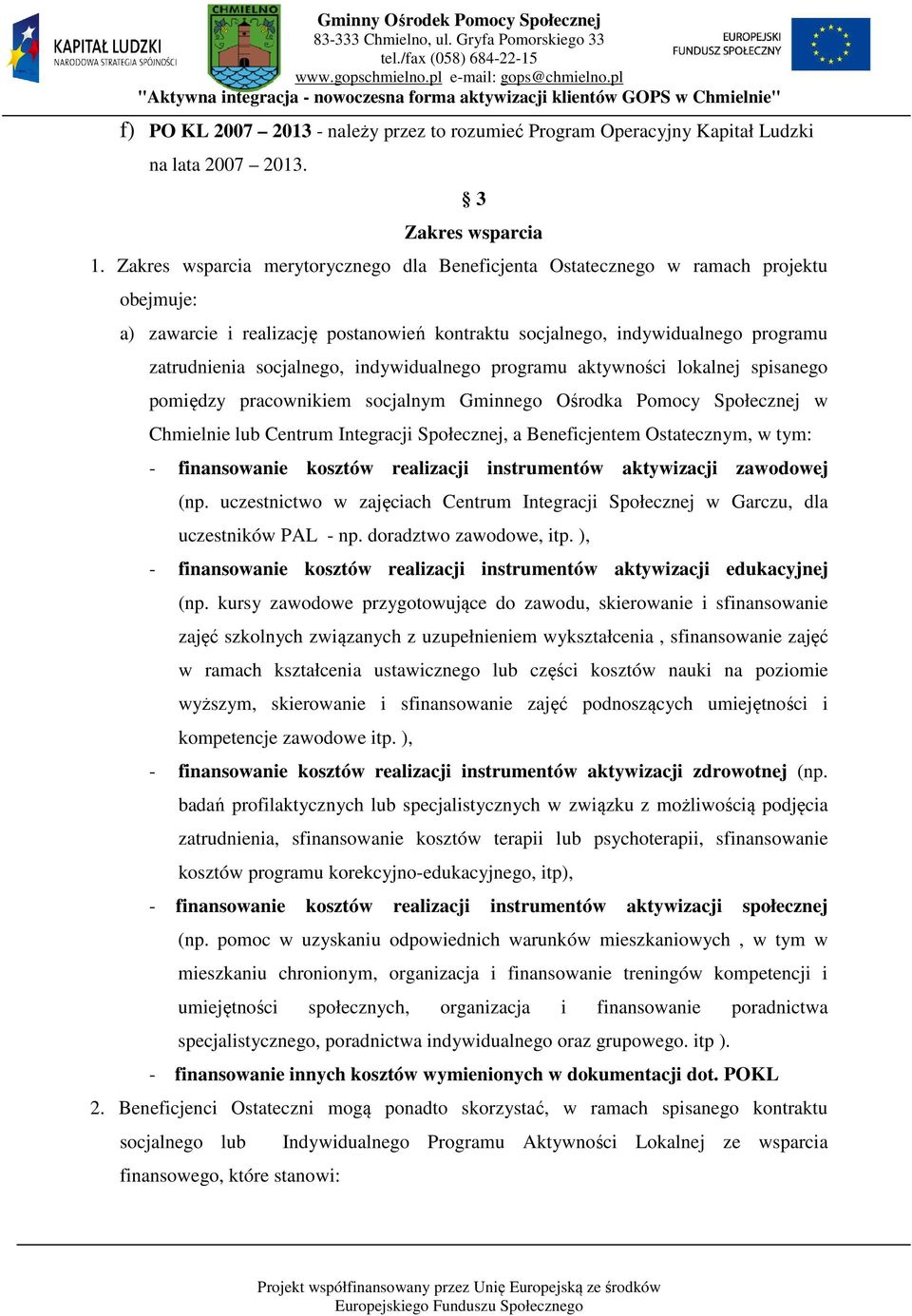 indywidualnego programu aktywności lokalnej spisanego pomiędzy pracownikiem socjalnym Gminnego Ośrodka Pomocy Społecznej w Chmielnie lub Centrum Integracji Społecznej, a Beneficjentem Ostatecznym, w