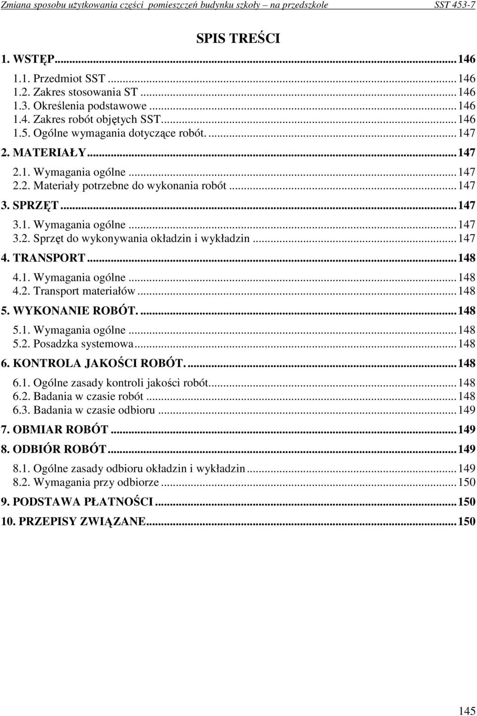 TRANSPORT...148 4.1. Wymagania ogólne...148 4.2. Transport materiałów...148 5. WYKONANIE ROBÓT....148 5.1. Wymagania ogólne...148 5.2. Posadzka systemowa...148 6. KONTROLA JAKOŚCI ROBÓT....148 6.1. Ogólne zasady kontroli jakości robót.