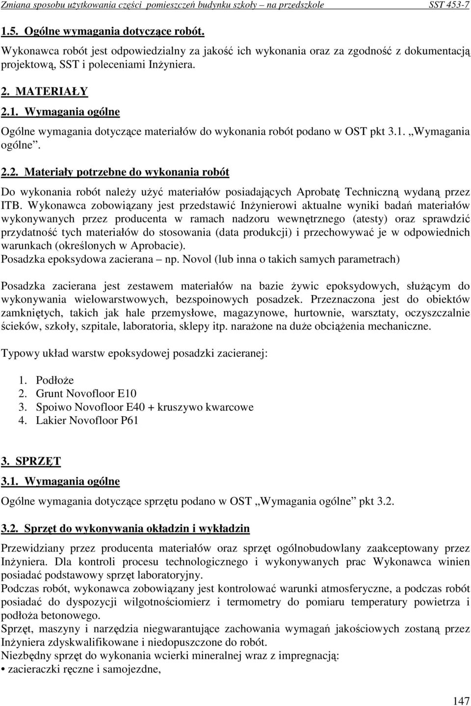 Wykonawca zobowiązany jest przedstawić InŜynierowi aktualne wyniki badań materiałów wykonywanych przez producenta w ramach nadzoru wewnętrznego (atesty) oraz sprawdzić przydatność tych materiałów do