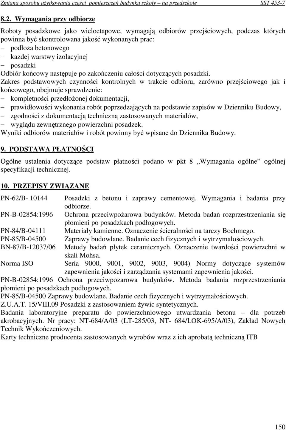 Zakres podstawowych czynności kontrolnych w trakcie odbioru, zarówno przejściowego jak i końcowego, obejmuje sprawdzenie: kompletności przedłoŝonej dokumentacji, prawidłowości wykonania robót