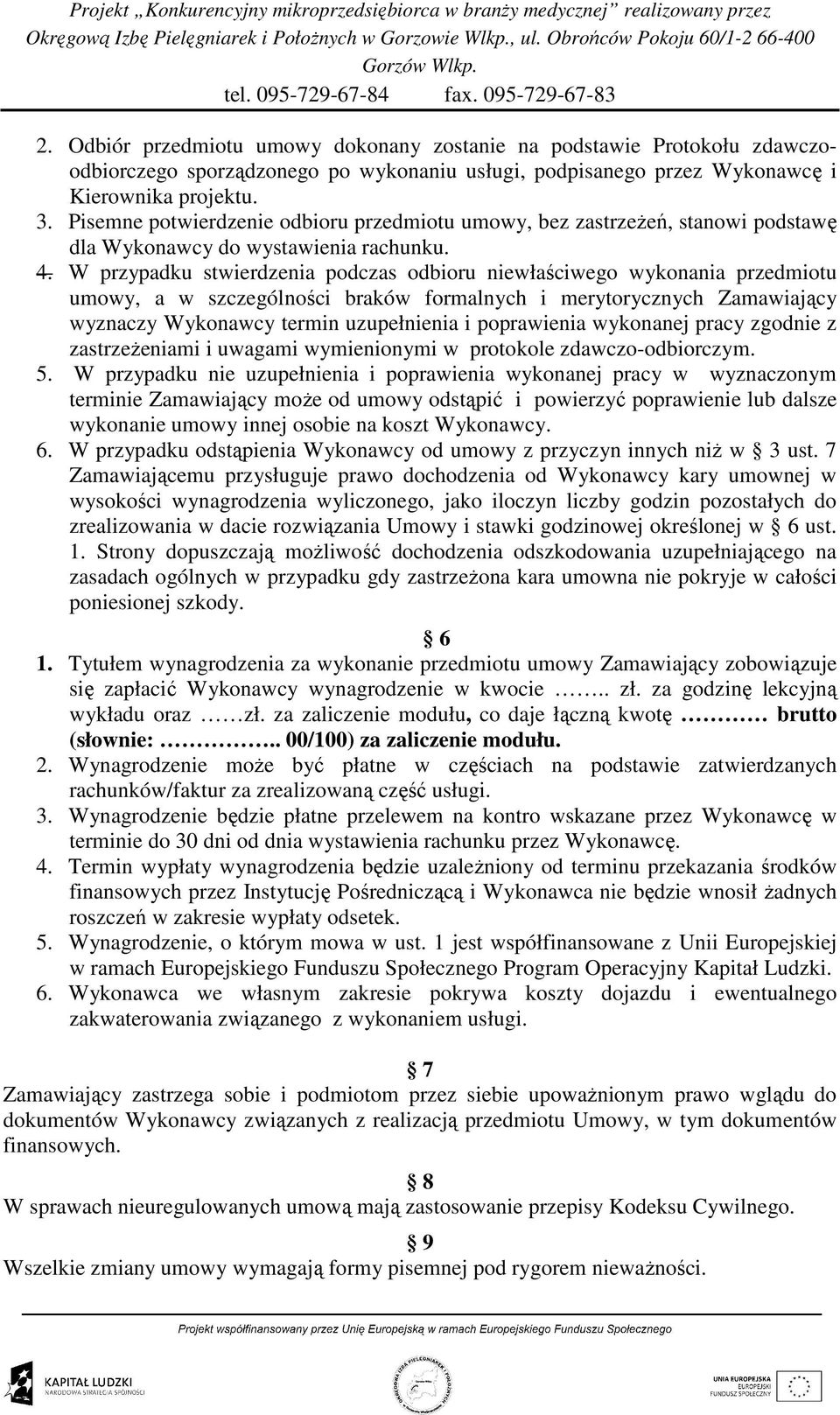 W przypadku stwierdzenia podczas odbioru niewłaściwego wykonania przedmiotu umowy, a w szczególności braków formalnych i merytorycznych Zamawiający wyznaczy Wykonawcy termin uzupełnienia i