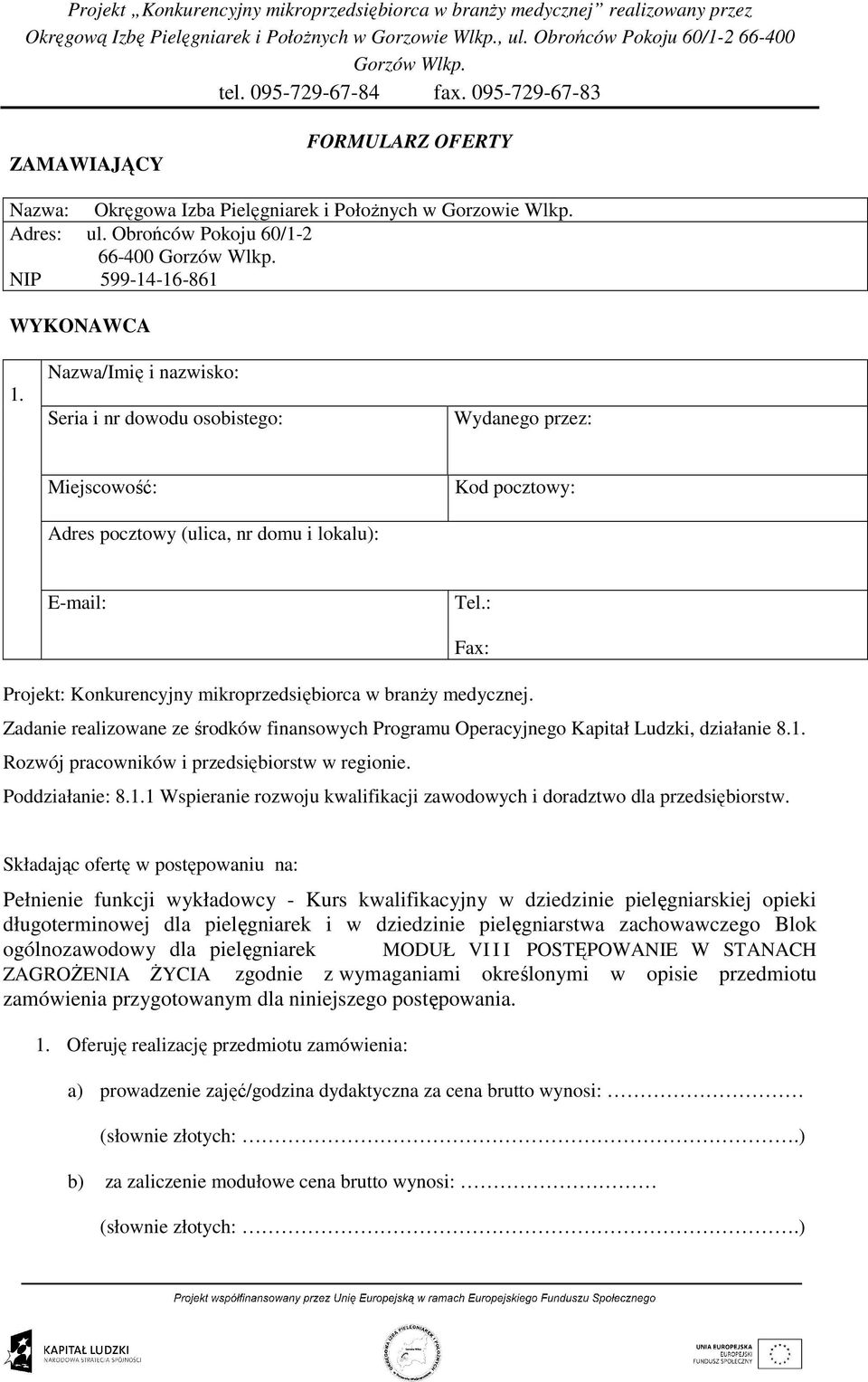 : Fax: Projekt: Konkurencyjny mikroprzedsiębiorca w branŝy medycznej. Zadanie realizowane ze środków finansowych Programu Operacyjnego Kapitał Ludzki, działanie 8.1.