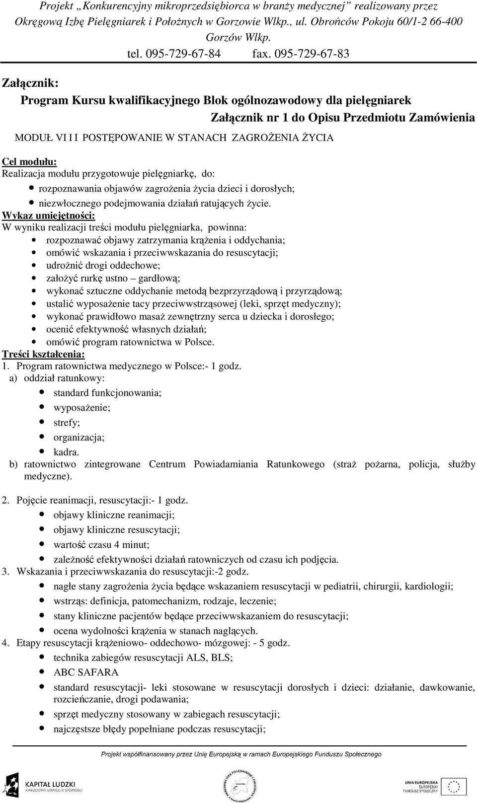 Wykaz umiejętności: W wyniku realizacji treści modułu pielęgniarka, powinna: rozpoznawać objawy zatrzymania krąŝenia i oddychania; omówić wskazania i przeciwwskazania do resuscytacji; udroŝnić drogi