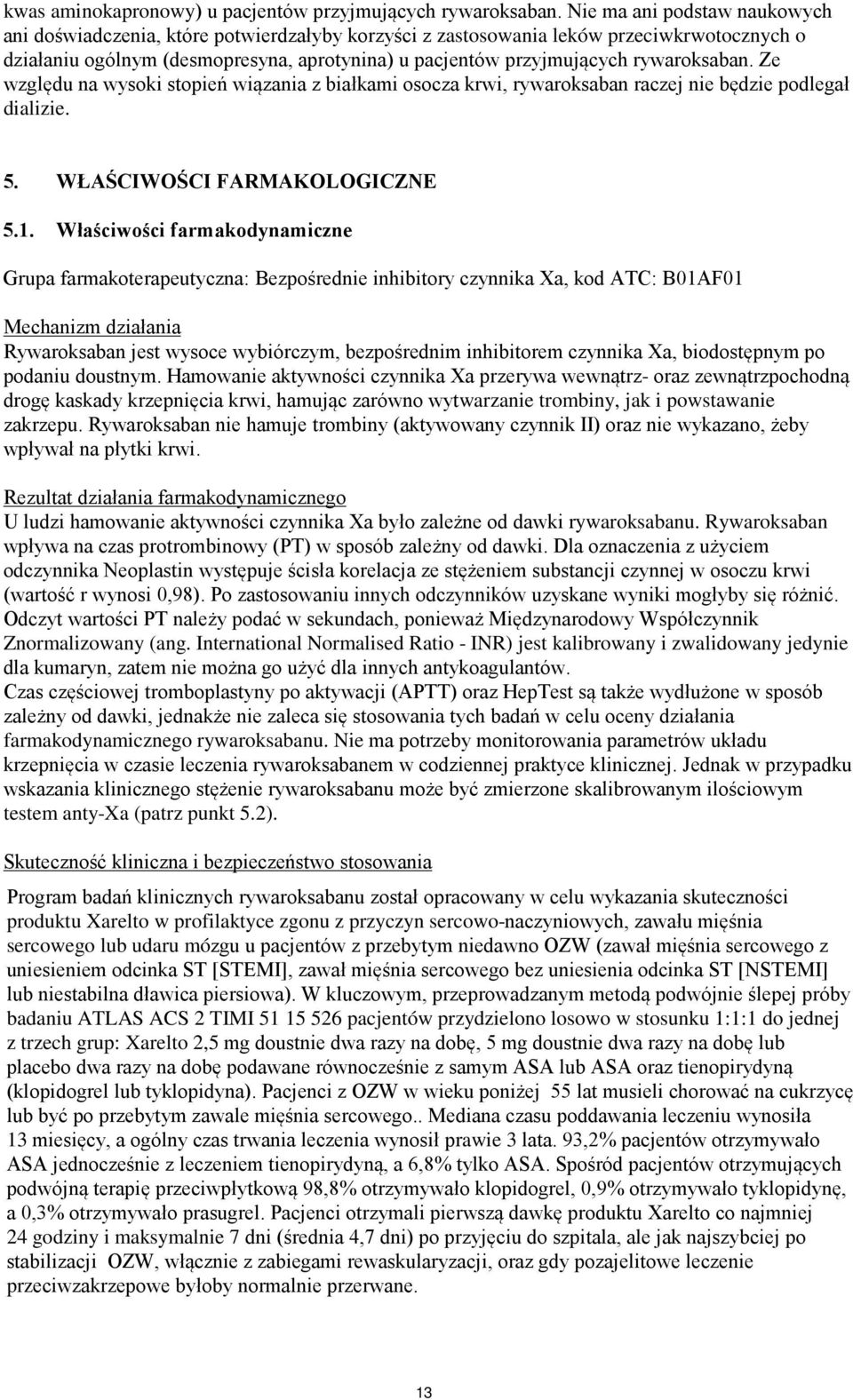 rywaroksaban. Ze względu na wysoki stopień wiązania z białkami osocza krwi, rywaroksaban raczej nie będzie podlegał dializie. 5. WŁAŚCIWOŚCI FARMAKOLOGICZNE 5.1.