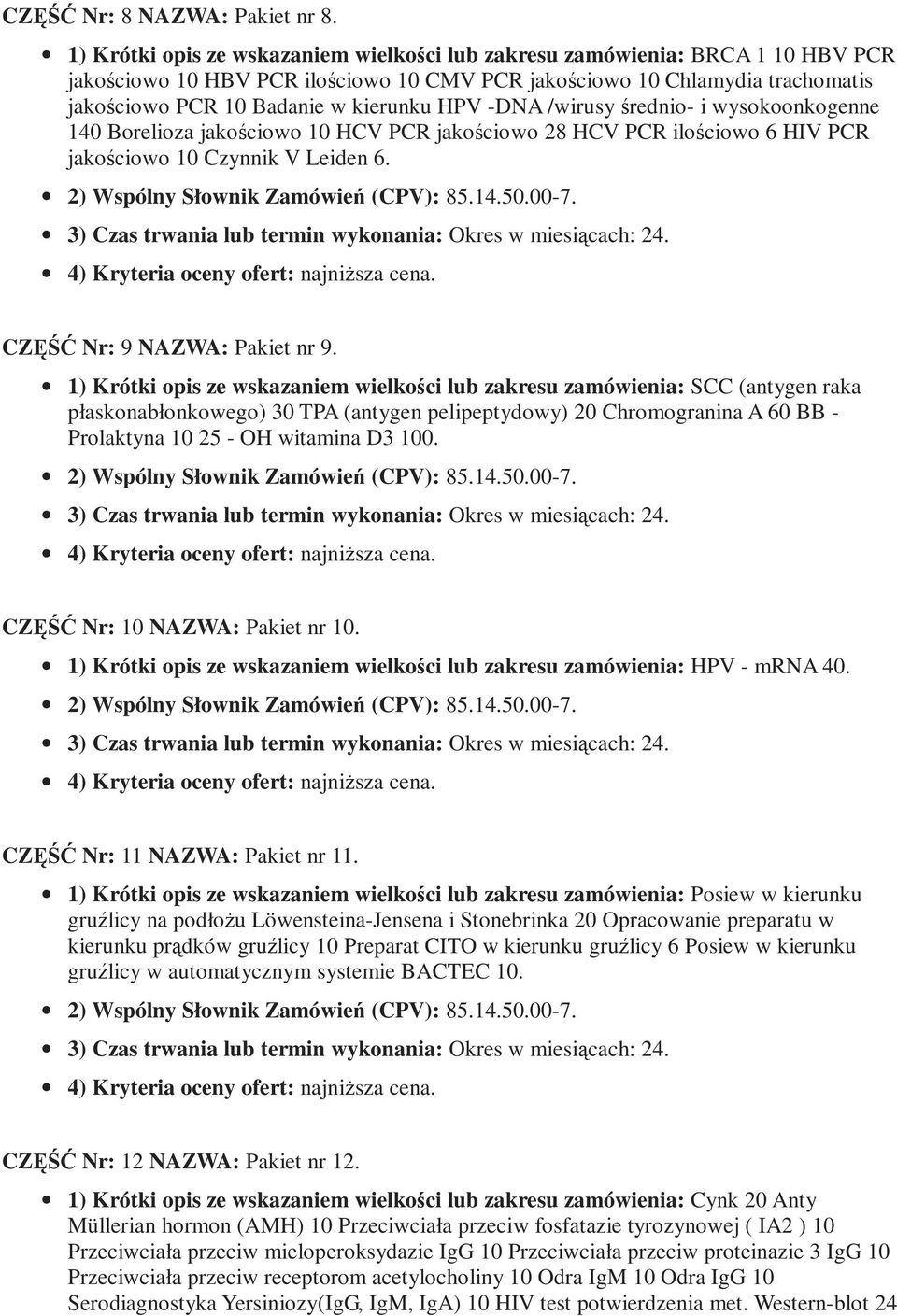 HPV -DNA /wirusy średnio- i wysokoonkogenne 140 Borelioza jakościowo 10 HCV PCR jakościowo 28 HCV PCR ilościowo 6 HIV PCR jakościowo 10 Czynnik V Leiden 6. CZĘŚĆ Nr: 9 NAZWA: Pakiet nr 9.