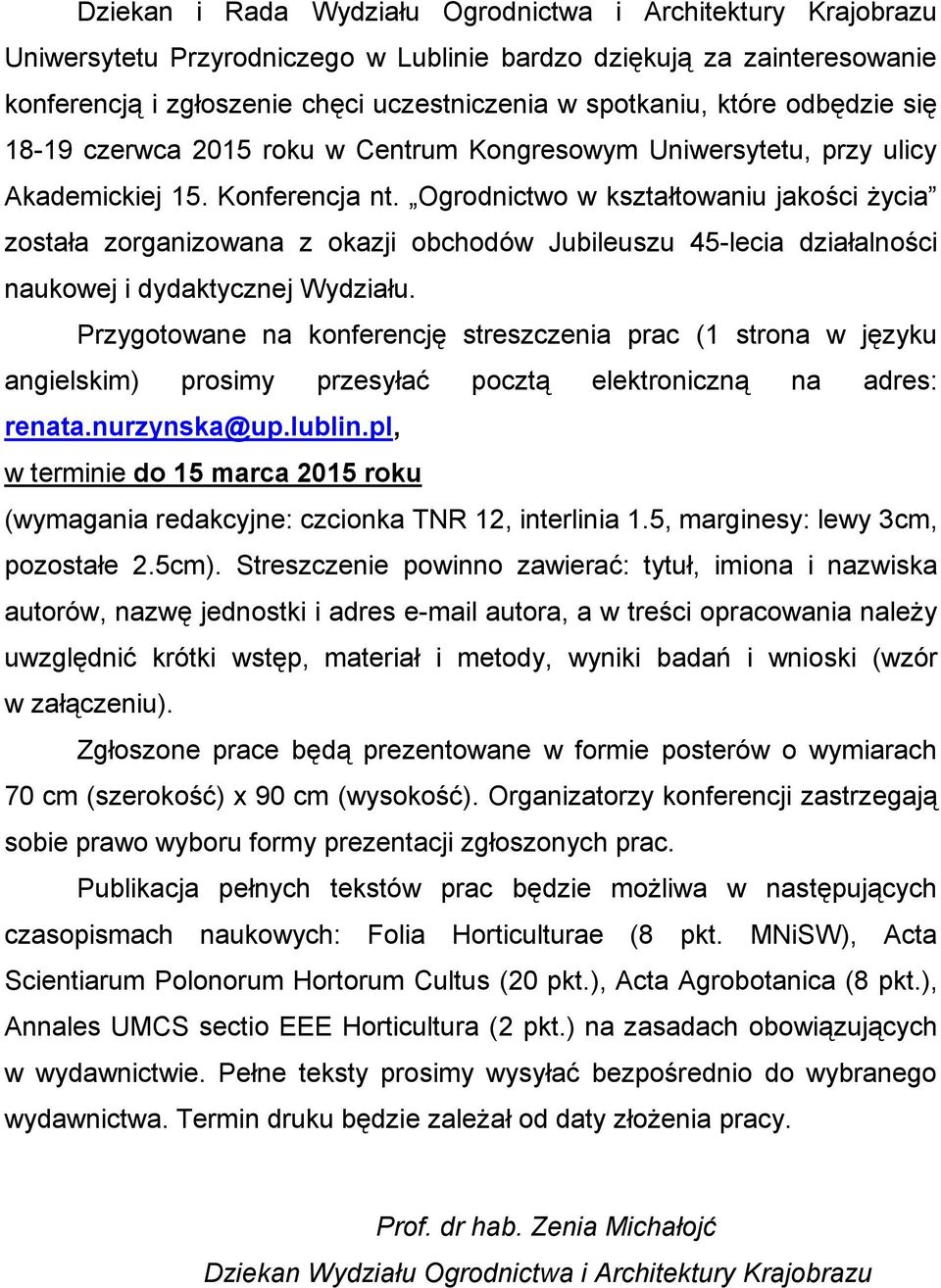 Ogrodnictwo w kształtowaniu jakości życia została zorganizowana z okazji obchodów Jubileuszu 45-lecia działalności naukowej i dydaktycznej Wydziału.