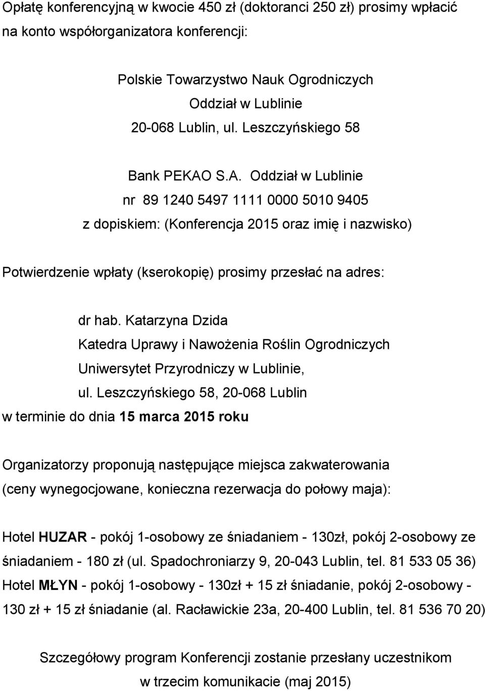 S.A. Oddział w Lublinie nr 89 1240 5497 1111 0000 5010 9405 z dopiskiem: (Konferencja 2015 oraz imię i nazwisko) Potwierdzenie wpłaty (kserokopię) prosimy przesłać na adres: dr hab.