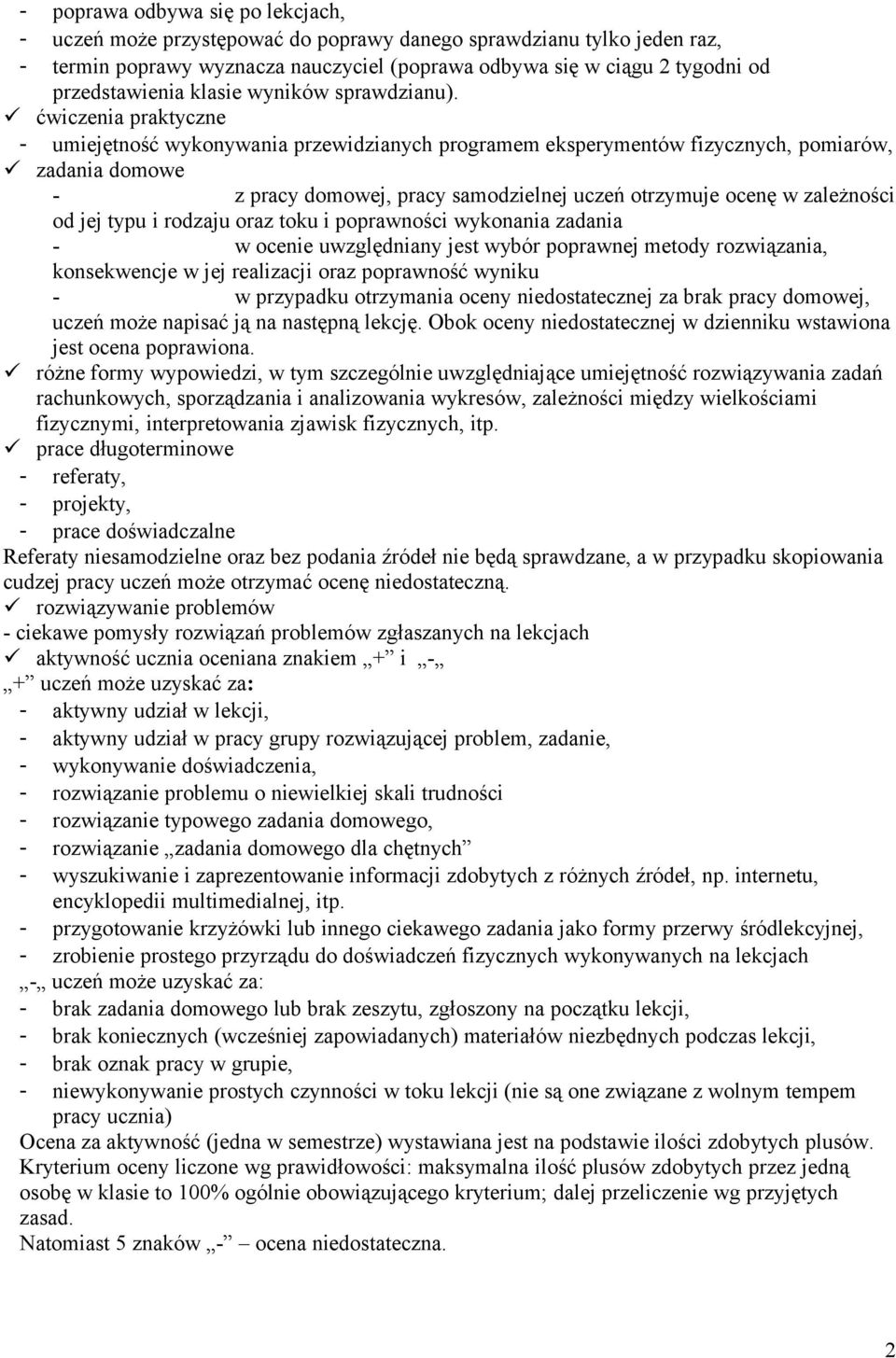 ćwiczenia praktyczne - umiejętność wykonywania przewidzianych programem eksperymentów fizycznych, pomiarów, zadania domowe - z pracy domowej, pracy samodzielnej uczeń otrzymuje ocenę w zależności od