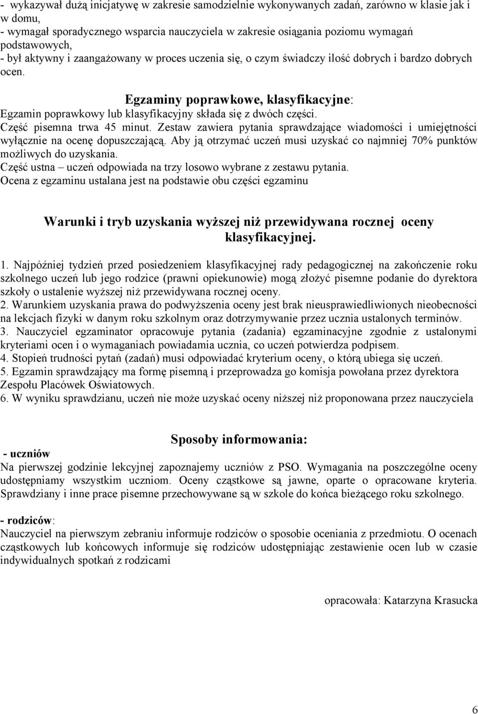 Egzaminy poprawkowe, klasyfikacyjne: Egzamin poprawkowy lub klasyfikacyjny składa się z dwóch części. Część pisemna trwa 45 minut.