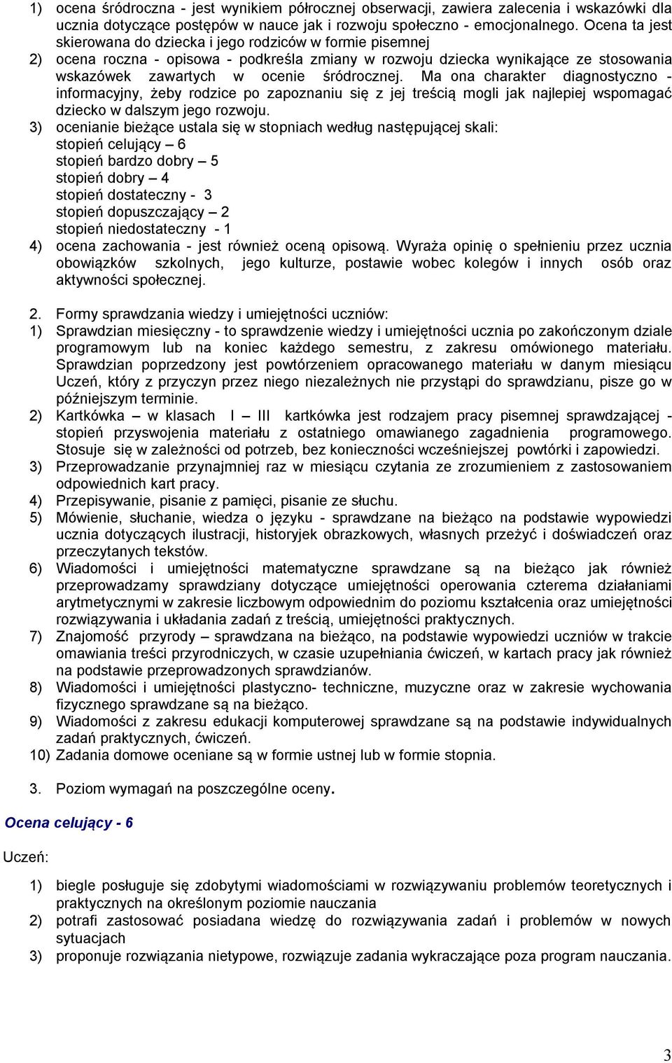 Ma ona charakter diagnostyczno - informacyjny, żeby rodzice po zapoznaniu się z jej treścią mogli jak najlepiej wspomagać dziecko w dalszym jego rozwoju.