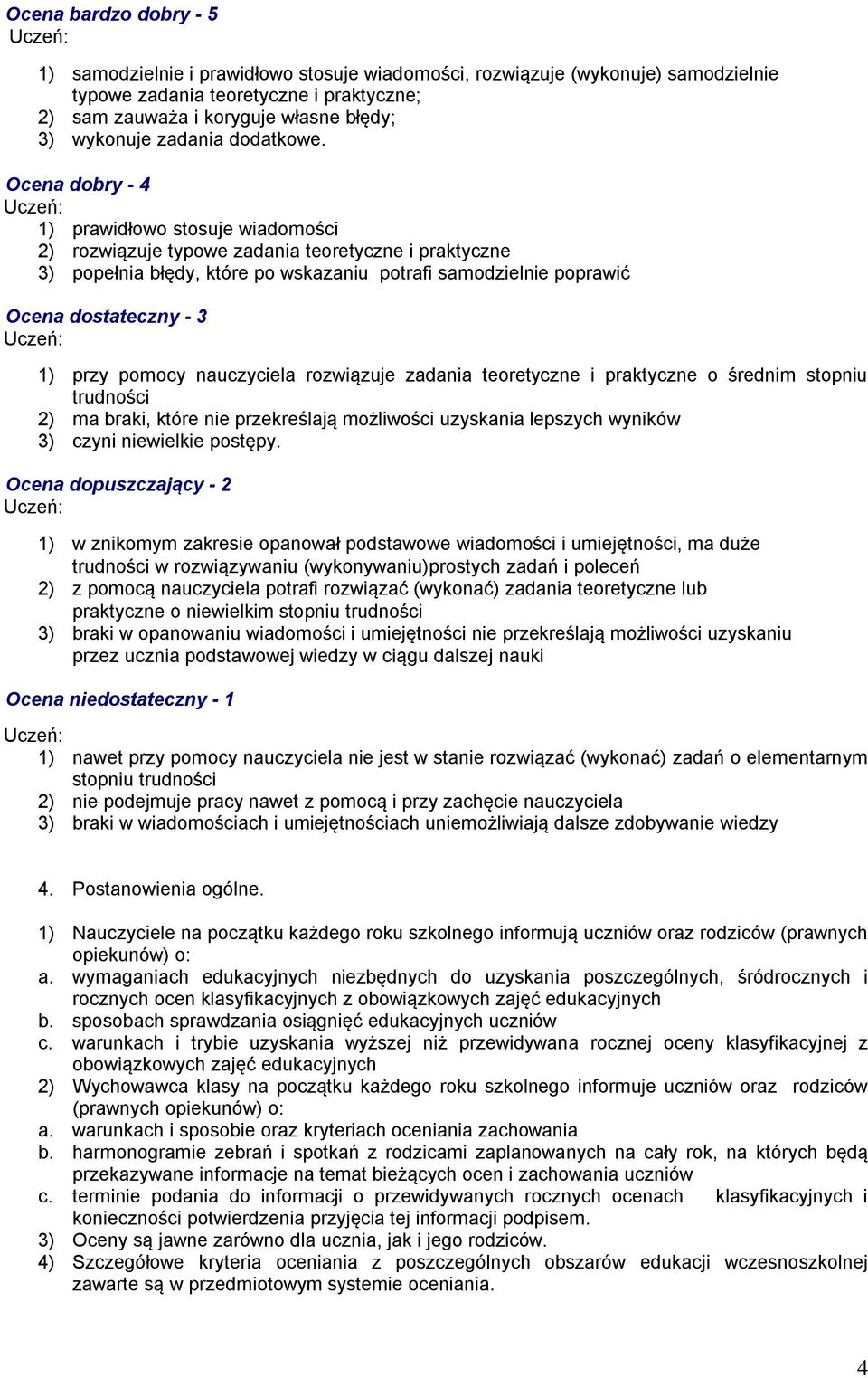 Ocena dobry - 4 1) prawidłowo stosuje wiadomości 2) rozwiązuje typowe zadania teoretyczne i praktyczne 3) popełnia błędy, które po wskazaniu potrafi samodzielnie poprawić Ocena dostateczny - 3 1)